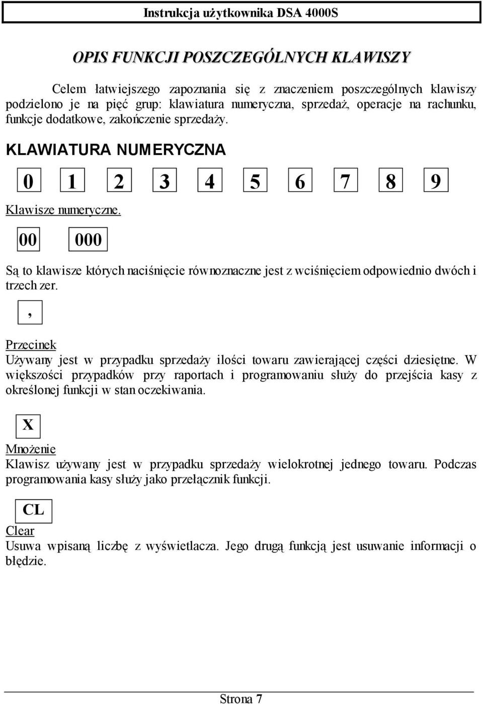 00 000 Są to klawisze których naciśnięcie równoznaczne jest z wciśnięciem odpowiednio dwóch i trzech zer., Przecinek Używany jest w przypadku sprzedaży ilości towaru zawierającej części dziesiętne.