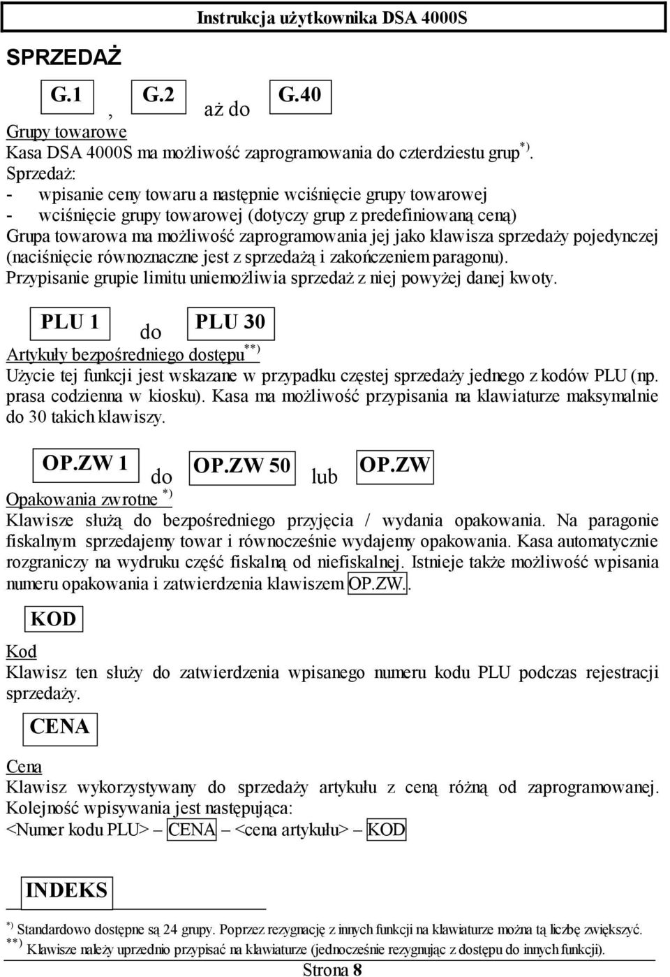 sprzedaży pojedynczej (naciśnięcie równoznaczne jest z sprzedażą i zakończeniem paragonu). Przypisanie grupie limitu uniemożliwia sprzedaż z niej powyżej danej kwoty.