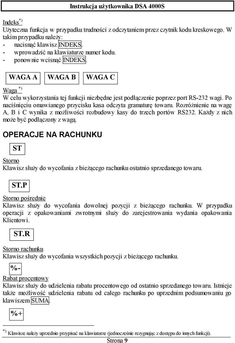 Po naciśnięciu omawianego przycisku kasa odczyta gramaturę towaru. Rozróżnienie na wagę A, B i C wynika z możliwości rozbudowy kasy do trzech portów RS232. Każdy z nich może być podłączony z wagą.
