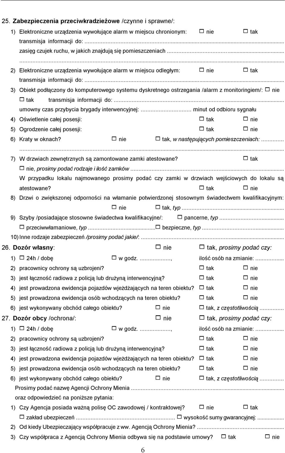 .. 3) Obiekt podłączony do komputerowego systemu dyskretnego ostrzegania /alarm z monitoringiem/: nie tak transmisja informacji do:... umowny czas przybycia brygady interwencyjnej:.