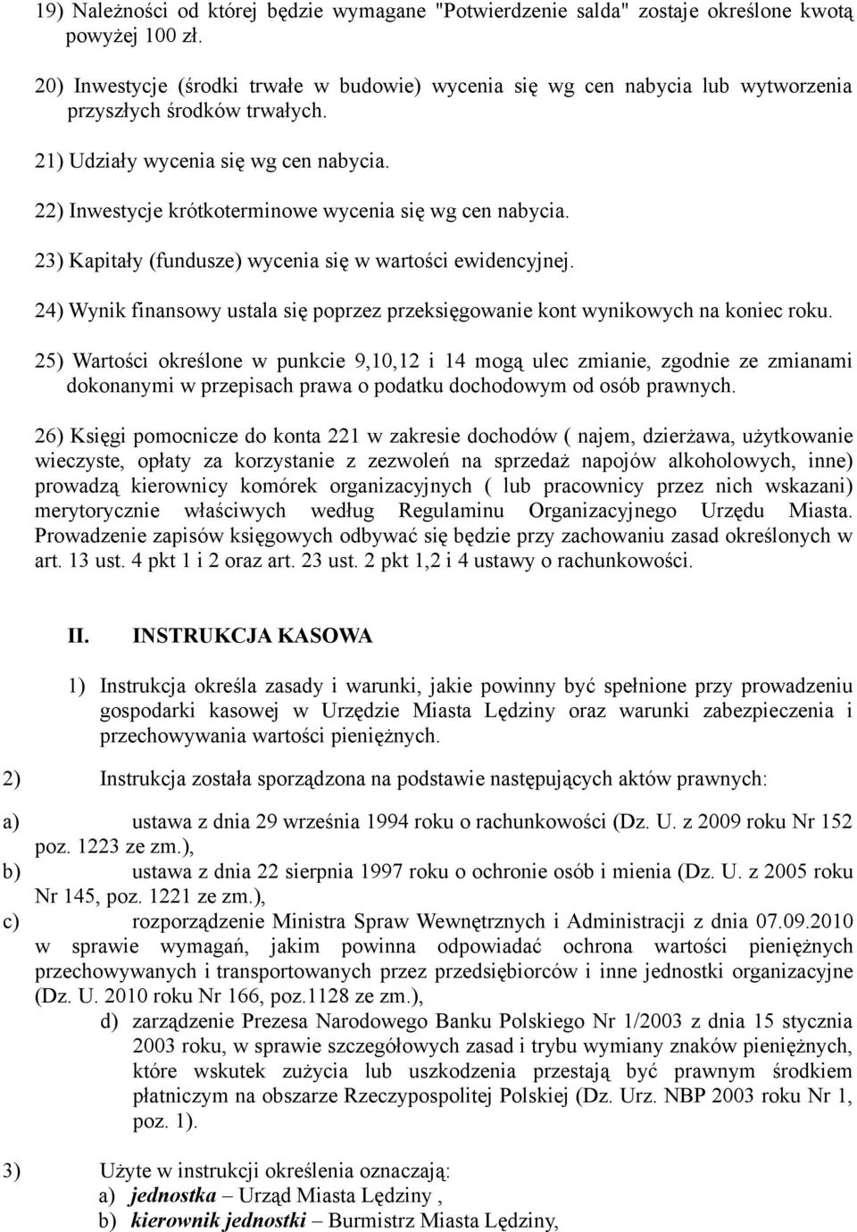 22) Inwestycje krótkoterminowe wycenia się wg cen nabycia. 23) Kapitały (fundusze) wycenia się w wartości ewidencyjnej.