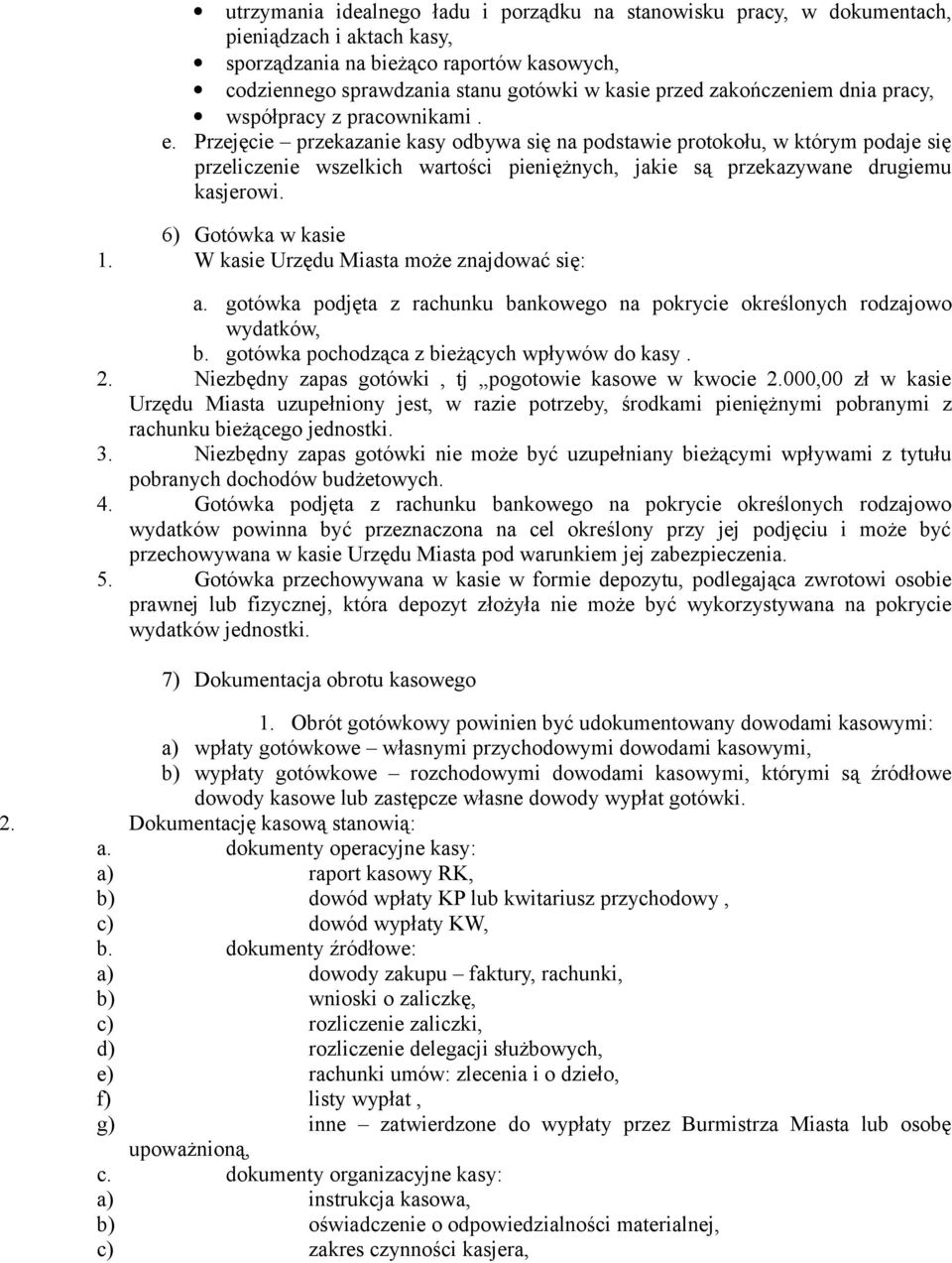 Przejęcie przekazanie kasy odbywa się na podstawie protokołu, w którym podaje się przeliczenie wszelkich wartości pieniężnych, jakie są przekazywane drugiemu kasjerowi. 6) Gotówka w kasie 1.