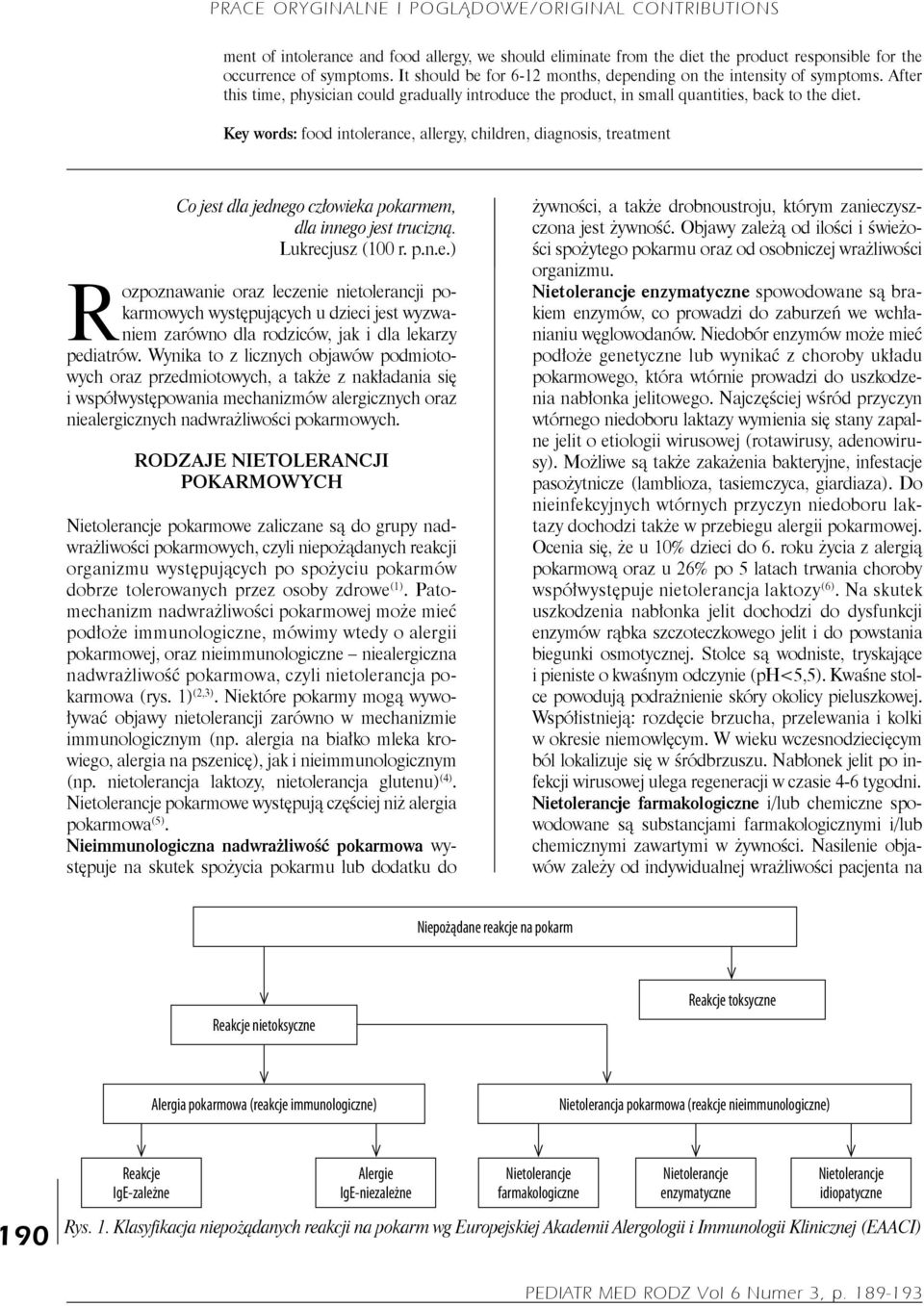 Key words: food intolerance, allergy, children, diagnosis, treatment Co jest dla jednego człowieka pokarmem, dla innego jest trucizną. Lukrecjusz (100 r. p.n.e.) Rozpoznawanie oraz leczenie nietolerancji pokarmowych występujących u dzieci jest wyzwaniem zarówno dla rodziców, jak i dla lekarzy pediatrów.