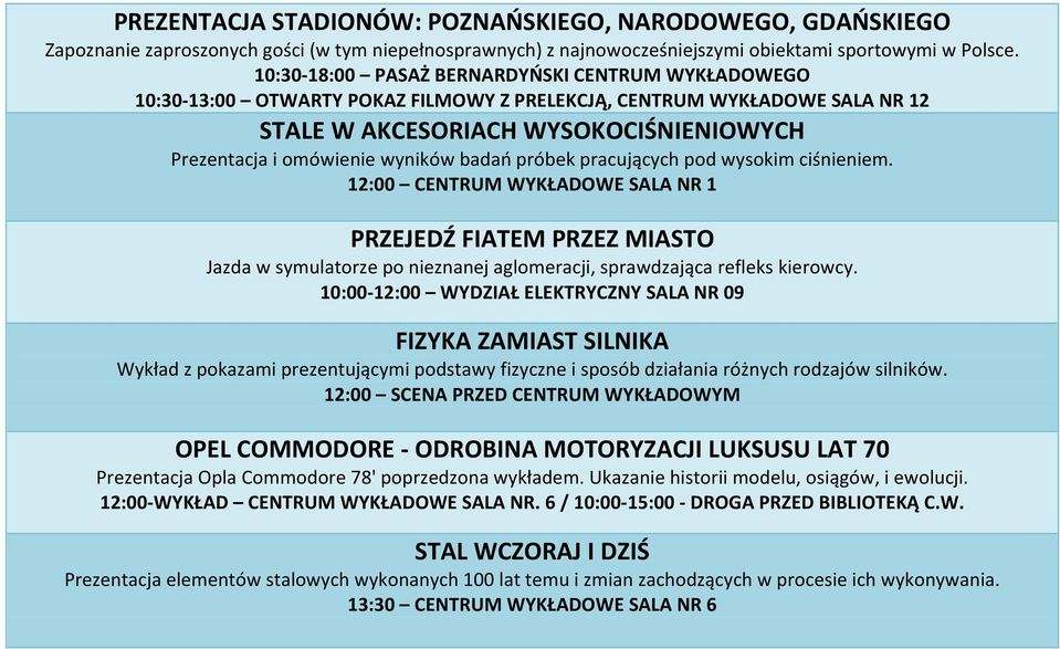 badań próbek pracujących pod wysokim ciśnieniem. 12:00 CENTRUM WYKŁADOWE SALA NR 1 PRZEJEDŹ FIATEM PRZEZ MIASTO Jazda w symulatorze po nieznanej aglomeracji, sprawdzająca refleks kierowcy.