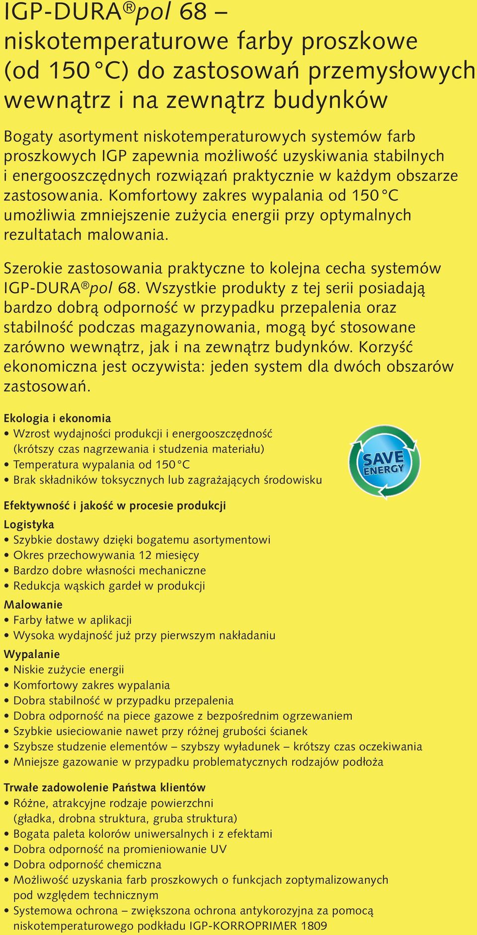 Komfortowy zakres wypalania od 15 C umożliwia zmniejszenie zużycia energii przy optymalnych rezultatach malowania. Szerokie zastosowania praktyczne to kolejna cecha systemów 68.