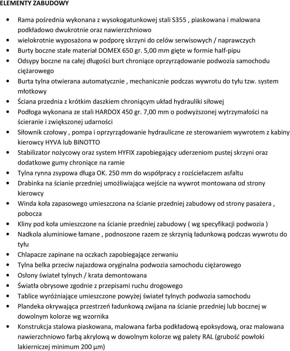 5,00 mm gięte w formie half-pipu Odsypy boczne na całej długości burt chroniące oprzyrządowanie podwozia samochodu ciężarowego Burta tylna otwierana automatycznie, mechanicznie podczas wywrotu do