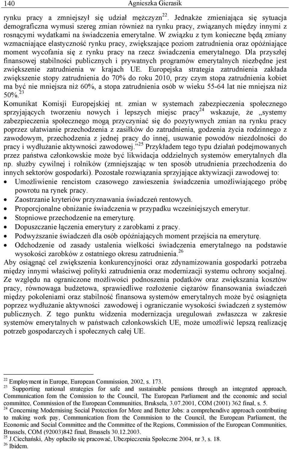 W związku z tym konieczne będą zmiany wzmacniające elastyczność rynku pracy, zwiększające poziom zatrudnienia oraz opóźniające moment wycofania się z rynku pracy na rzecz świadczenia emerytalnego.