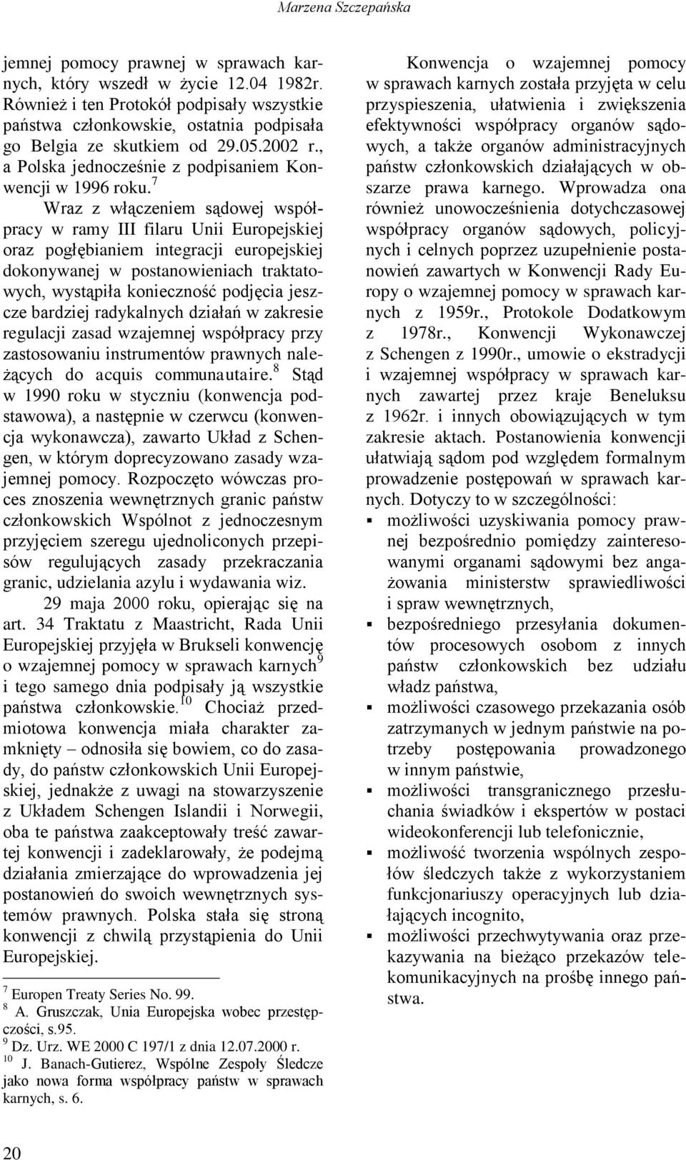 7 Wraz z włączeniem sądowej współpracy w ramy III filaru Unii Europejskiej oraz pogłębianiem integracji europejskiej dokonywanej w postanowieniach traktatowych, wystąpiła konieczność podjęcia jeszcze