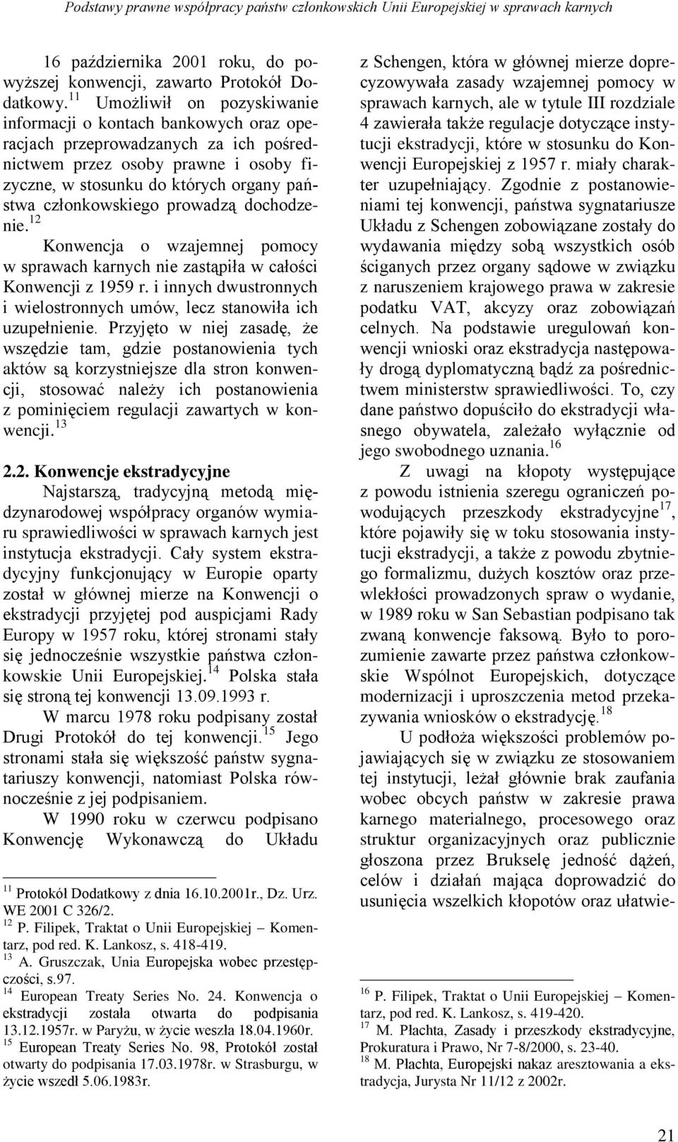 członkowskiego prowadzą dochodzenie. 12 Konwencja o wzajemnej pomocy w sprawach karnych nie zastąpiła w całości Konwencji z 1959 r.