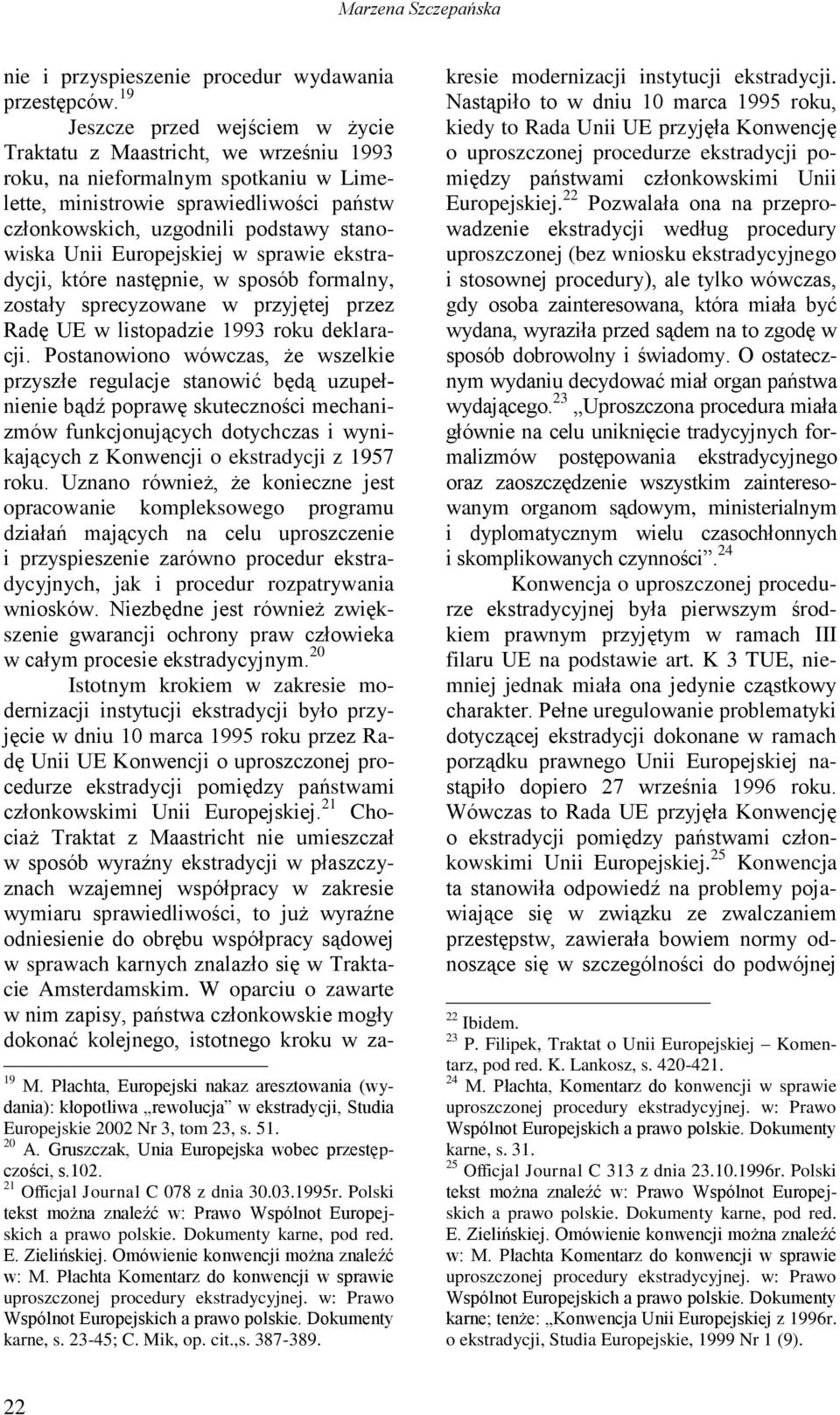 Unii Europejskiej w sprawie ekstradycji, które następnie, w sposób formalny, zostały sprecyzowane w przyjętej przez Radę UE w listopadzie 1993 roku deklaracji.