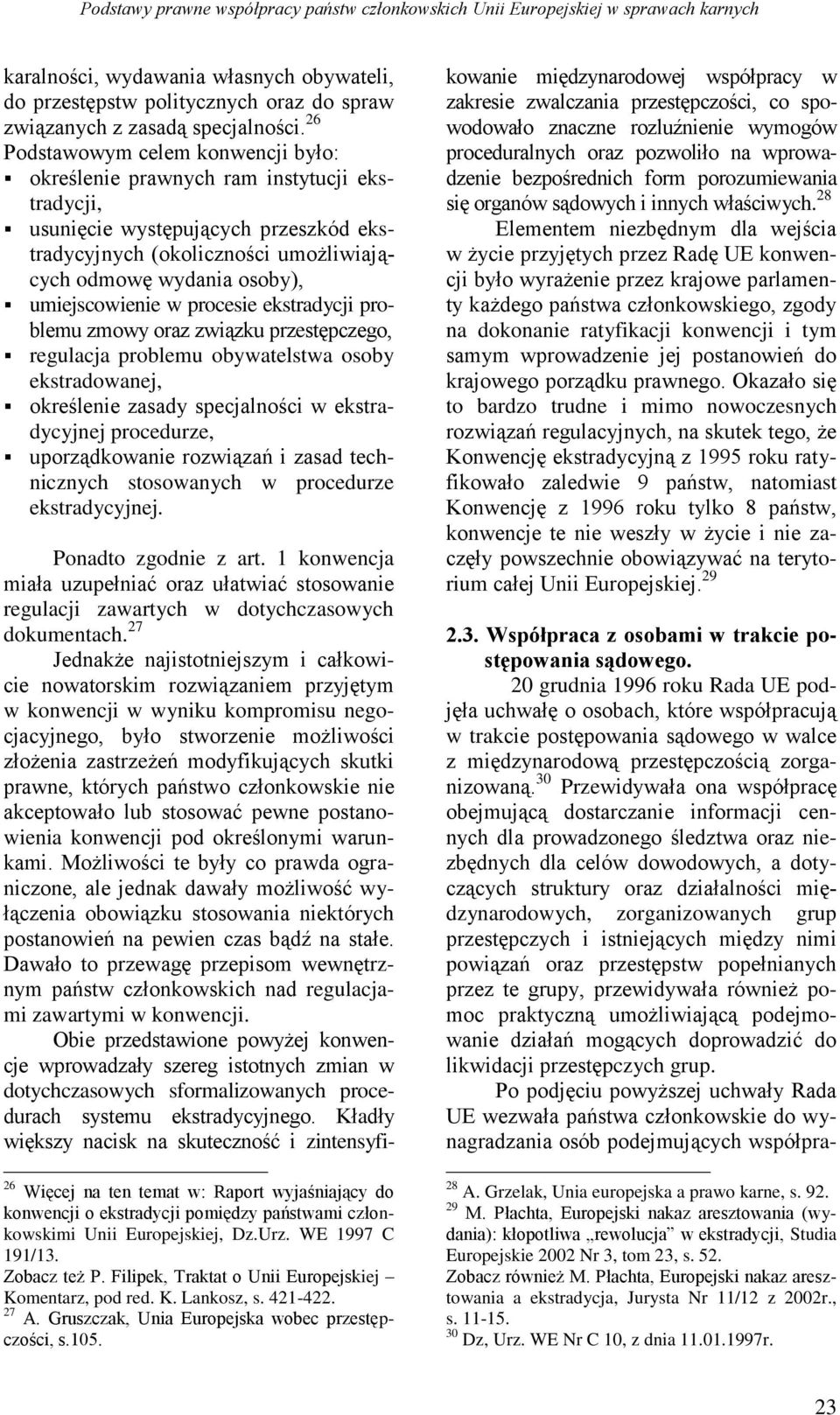 26 Podstawowym celem konwencji było: określenie prawnych ram instytucji ekstradycji, usunięcie występujących przeszkód ekstradycyjnych (okoliczności umożliwiających odmowę wydania osoby),