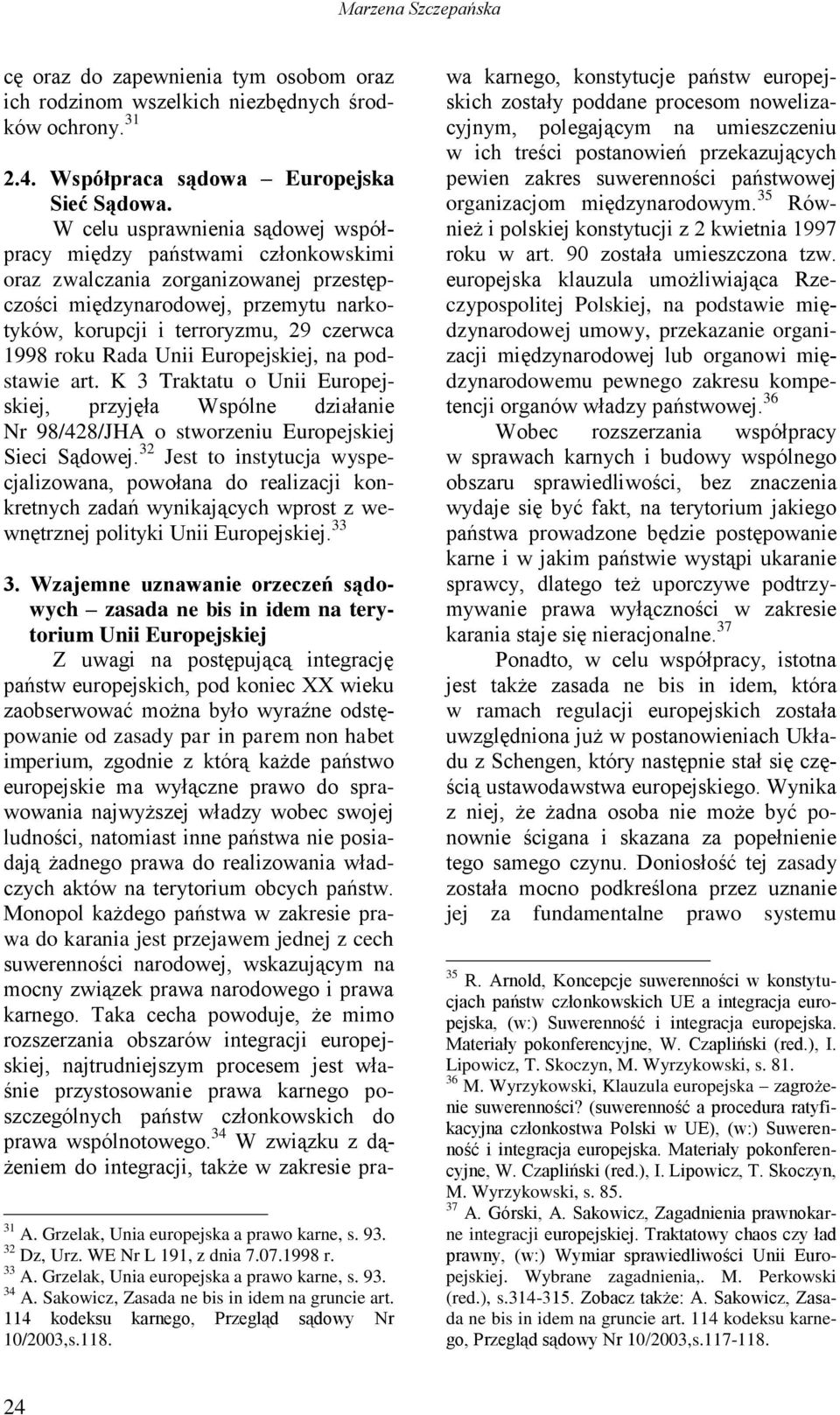 Rada Unii Europejskiej, na podstawie art. K 3 Traktatu o Unii Europejskiej, przyjęła Wspólne działanie Nr 98/428/JHA o stworzeniu Europejskiej Sieci Sądowej.