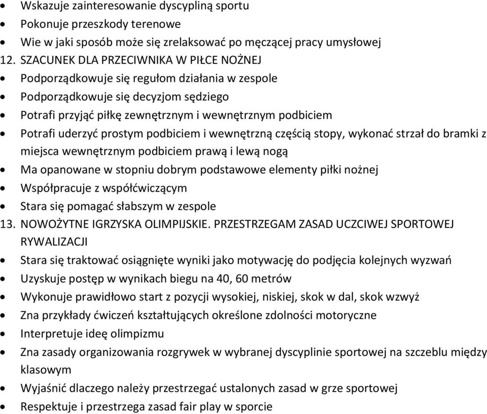 prostym podbiciem i wewnętrzną częścią stopy, wykonać strzał do bramki z miejsca wewnętrznym podbiciem prawą i lewą nogą Ma opanowane w stopniu dobrym podstawowe elementy piłki nożnej Współpracuje z