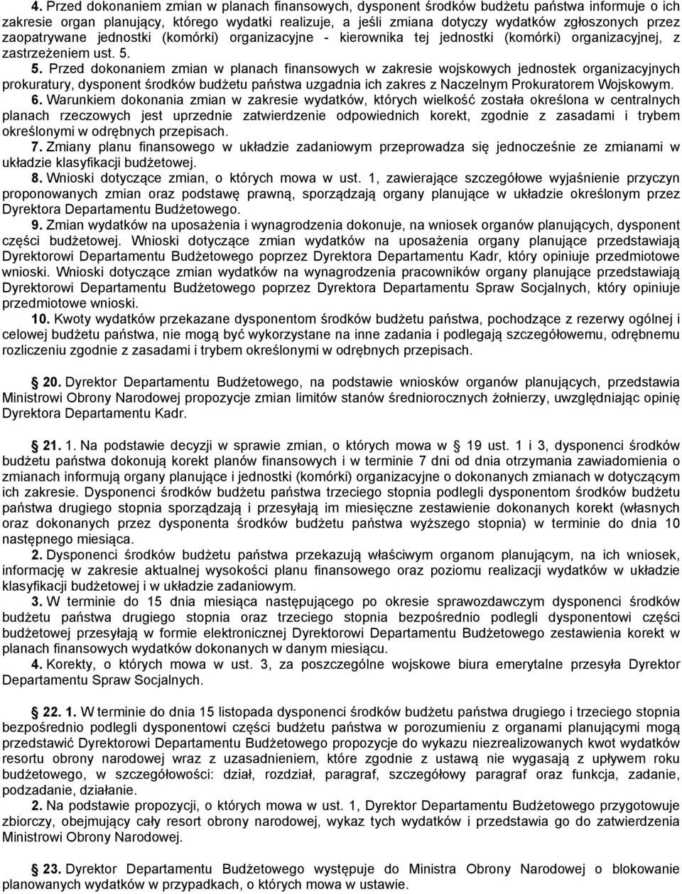 5. Przed dokonaniem zmian w planach finansowych w zakresie wojskowych jednostek organizacyjnych prokuratury, dysponent środków budżetu państwa uzgadnia ich zakres z Naczelnym Prokuratorem Wojskowym.