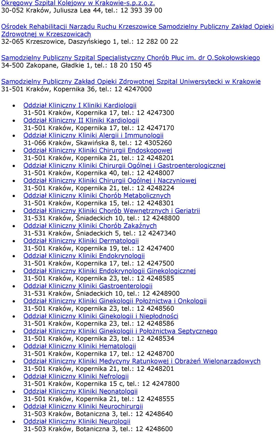 : 12 282 00 22 Samodzielny Publiczny Szpital Specjalistyczny Chorób Płuc im. dr O.Sokołowskiego 34-500 Zakopane, Gładkie 1, tel.