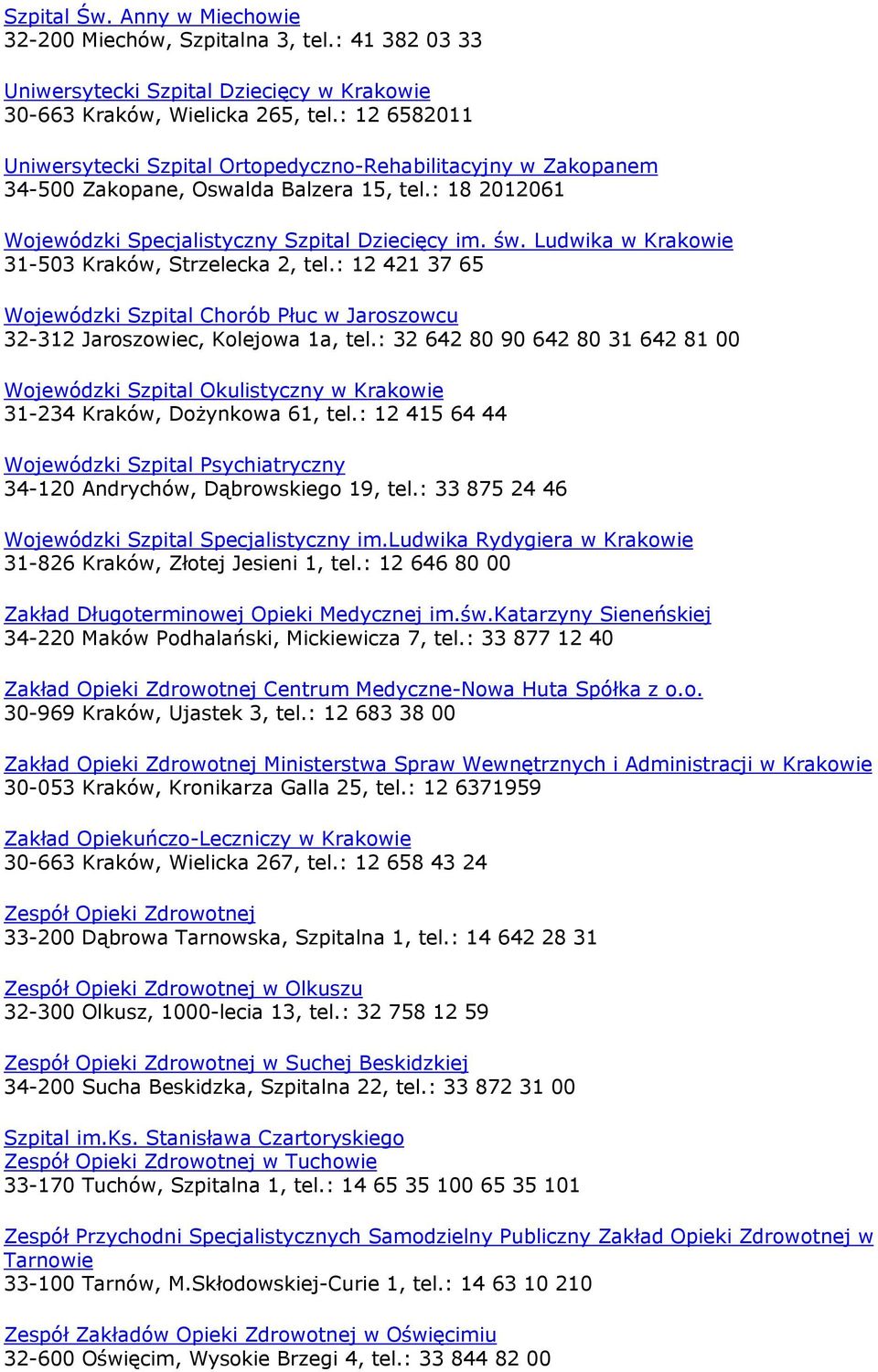 Ludwika w Krakowie 31-503 Kraków, Strzelecka 2, tel.: 12 421 37 65 Wojewódzki Szpital Chorób Płuc w Jaroszowcu 32-312 Jaroszowiec, Kolejowa 1a, tel.