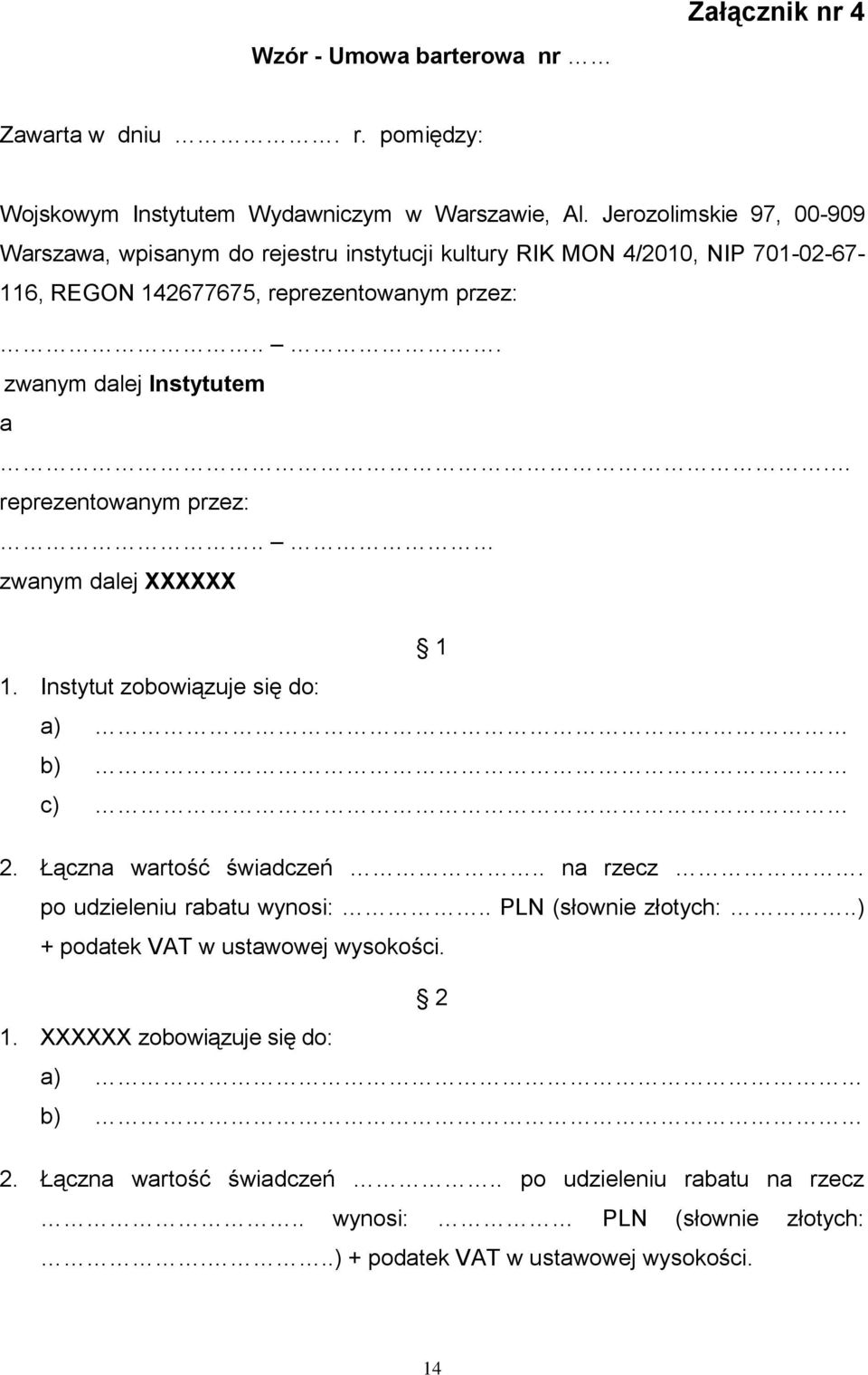 .. zwanym dalej Instytutem a. reprezentowanym przez:.. zwanym dalej XXXXXX 1 1. Instytut zobowiązuje się do: a) b) c) 2. Łączna wartość świadczeń.. na rzecz.