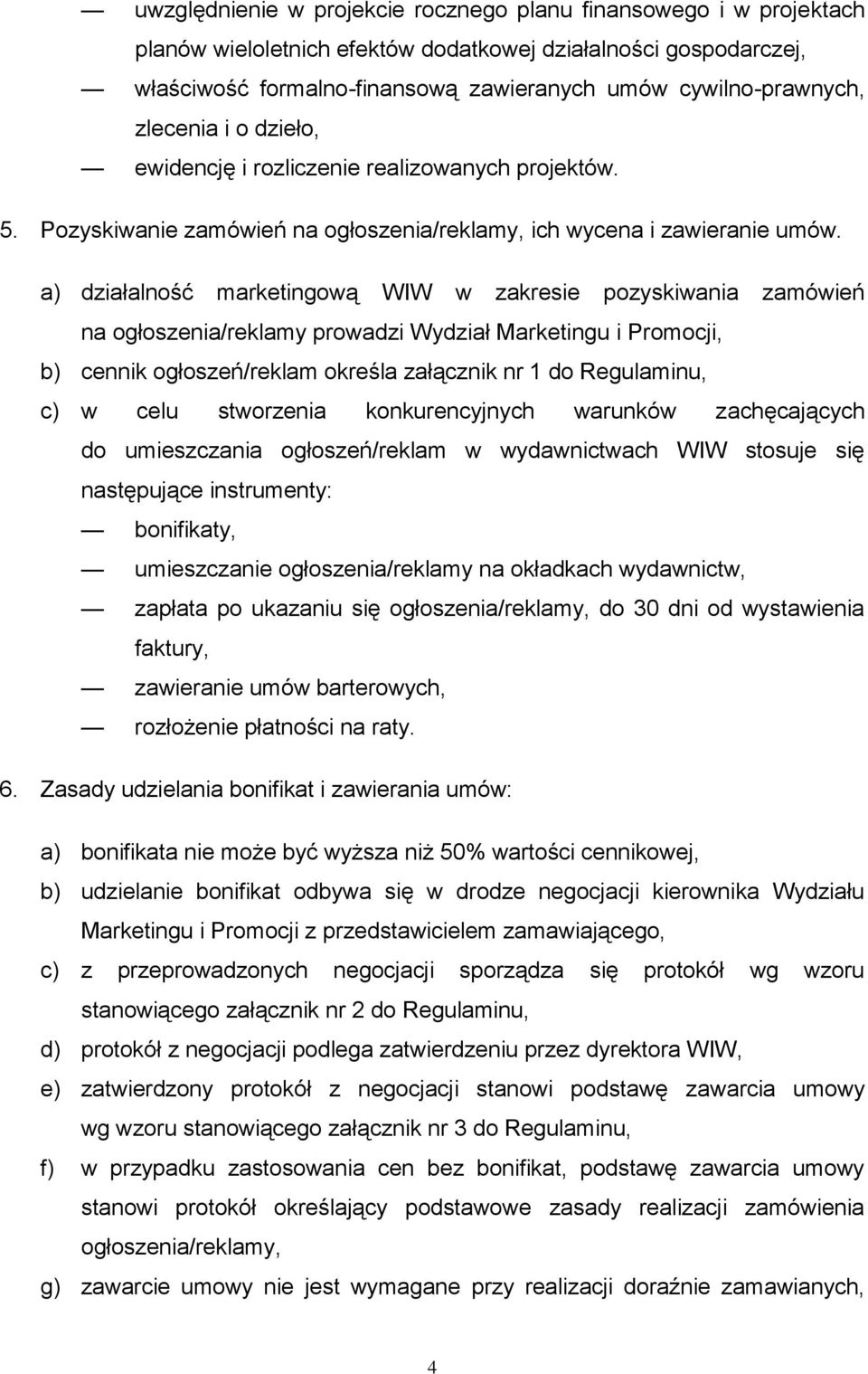 a) działalność marketingową WIW w zakresie pozyskiwania zamówień na ogłoszenia/reklamy prowadzi Wydział Marketingu i Promocji, b) cennik ogłoszeń/reklam określa załącznik nr 1 do Regulaminu, c) w