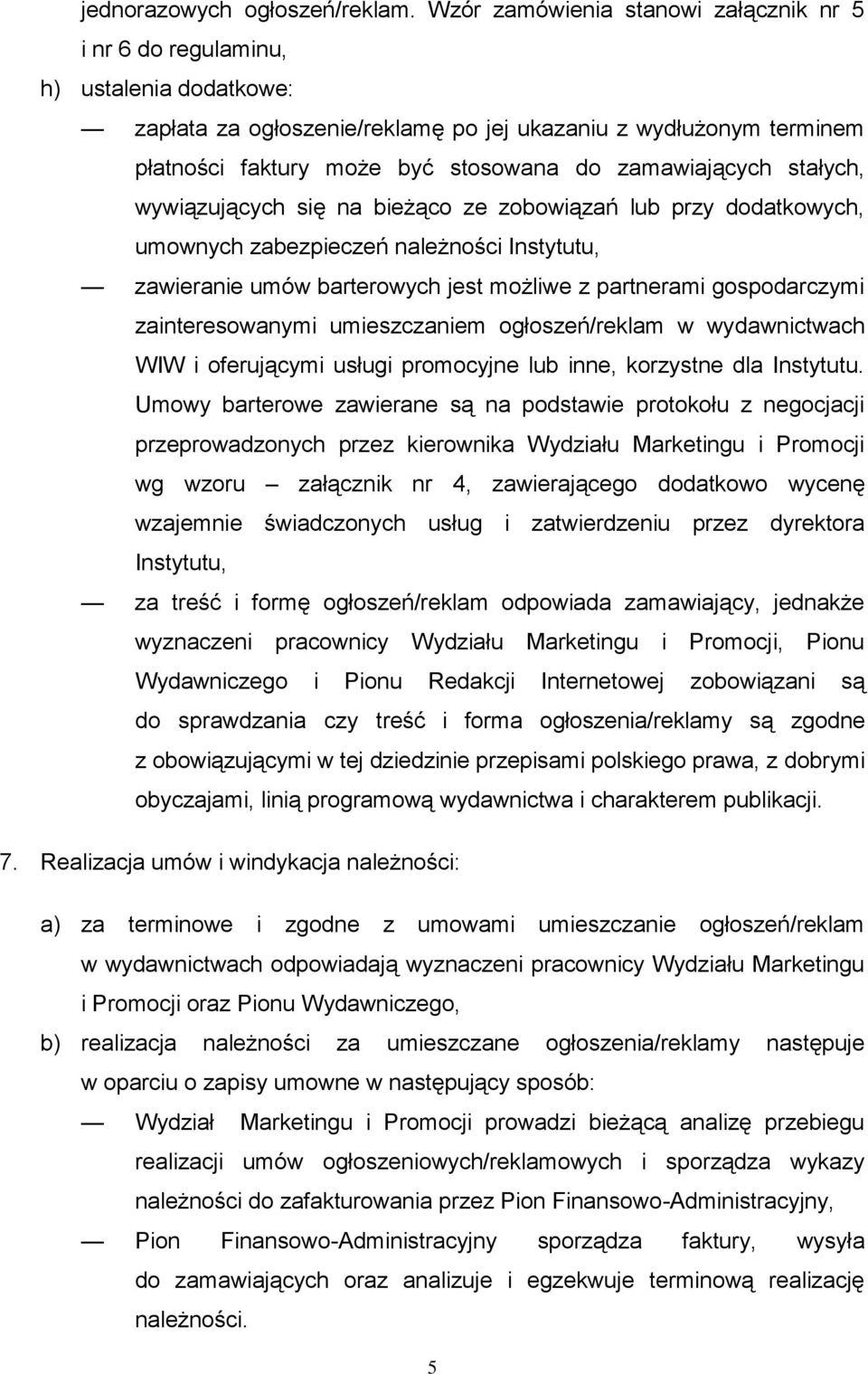 zamawiających stałych, wywiązujących się na bieżąco ze zobowiązań lub przy dodatkowych, umownych zabezpieczeń należności Instytutu, zawieranie umów barterowych jest możliwe z partnerami gospodarczymi