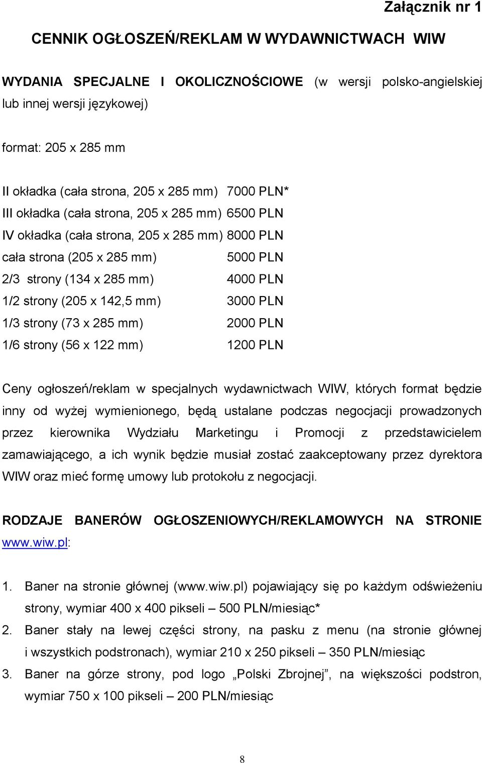 strony (205 x 142,5 mm) 3000 PLN 1/3 strony (73 x 285 mm) 2000 PLN 1/6 strony (56 x 122 mm) 1200 PLN Ceny ogłoszeń/reklam w specjalnych wydawnictwach WIW, których format będzie inny od wyżej