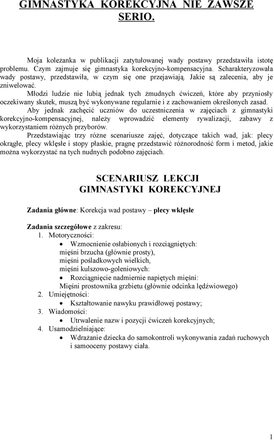 Młodzi ludzie nie lubią jednak tych żmudnych ćwiczeń, które aby przyniosły oczekiwany skutek, muszą być wykonywane regularnie i z zachowaniem określonych zasad.