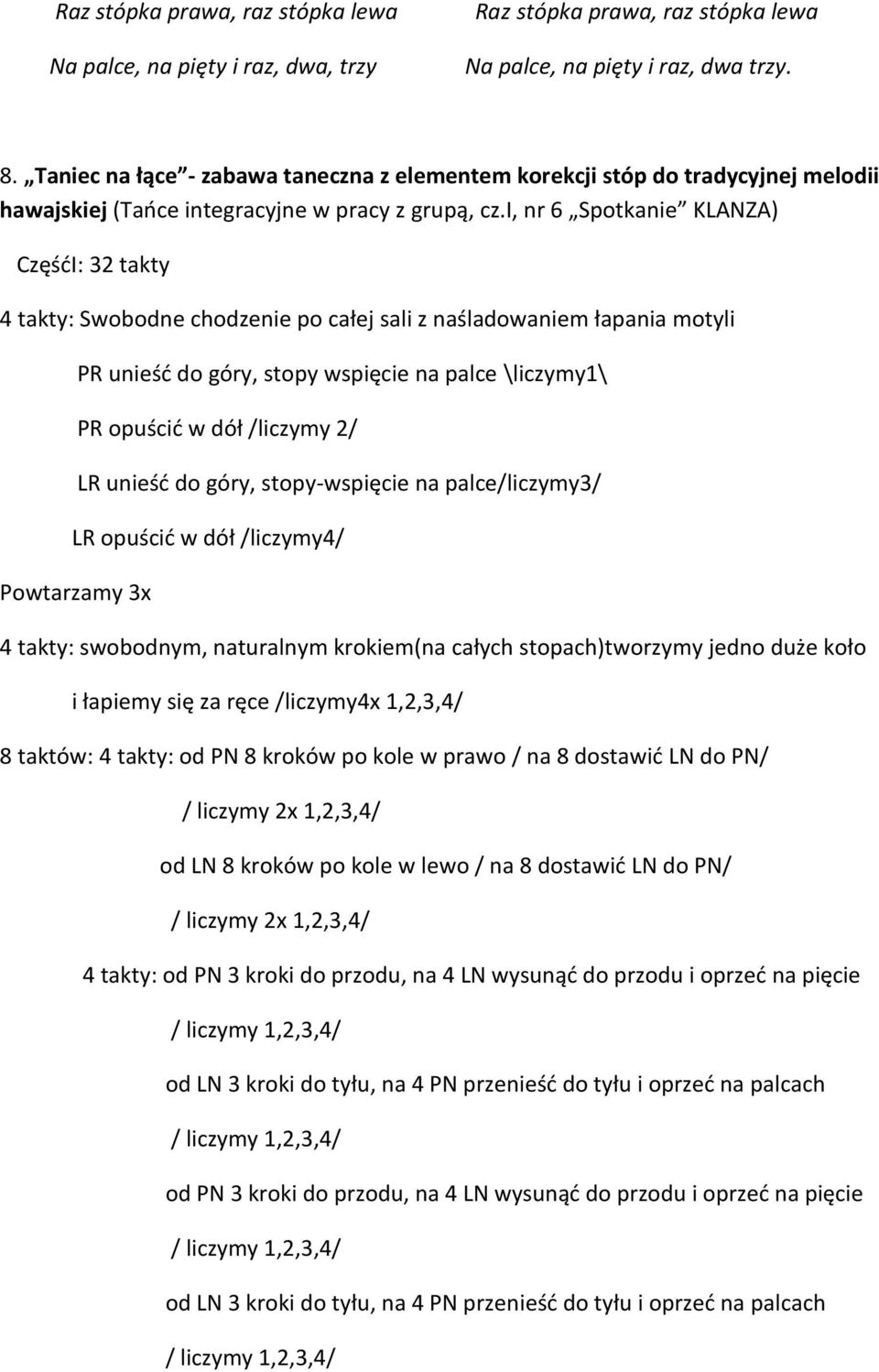 i, nr 6 Spotkanie KLANZA) CzęśćI: 32 takty 4 takty: Swobodne chodzenie po całej sali z naśladowaniem łapania motyli PR unieść do góry, stopy wspięcie na palce \liczymy1\ PR opuścić w dół /liczymy 2/