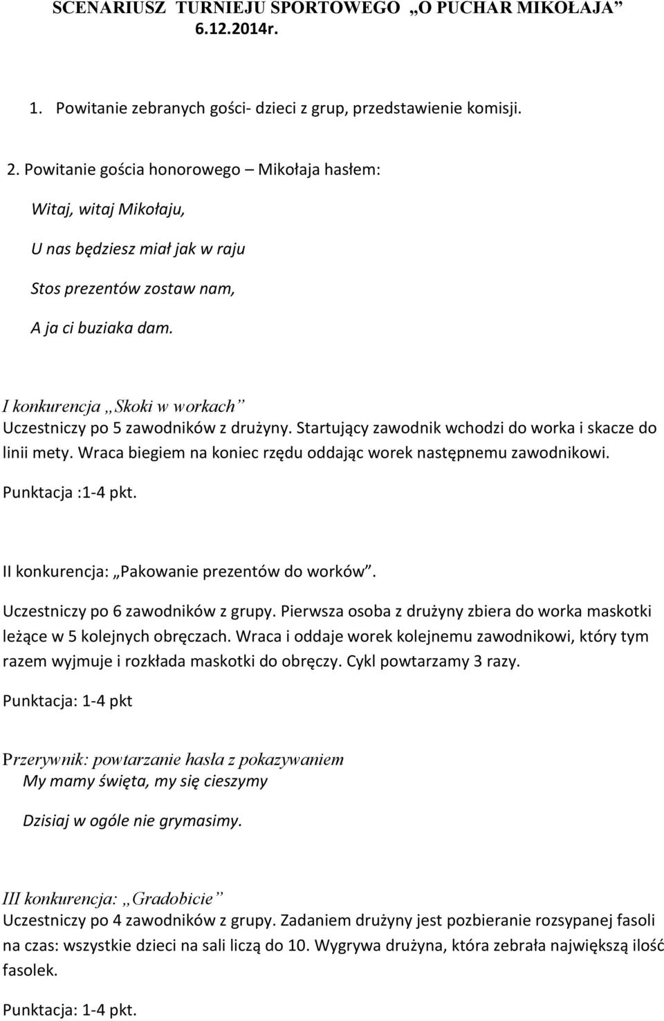 I konkurencja Skoki w workach Uczestniczy po 5 zawodników z drużyny. Startujący zawodnik wchodzi do worka i skacze do linii mety. Wraca biegiem na koniec rzędu oddając worek następnemu zawodnikowi.