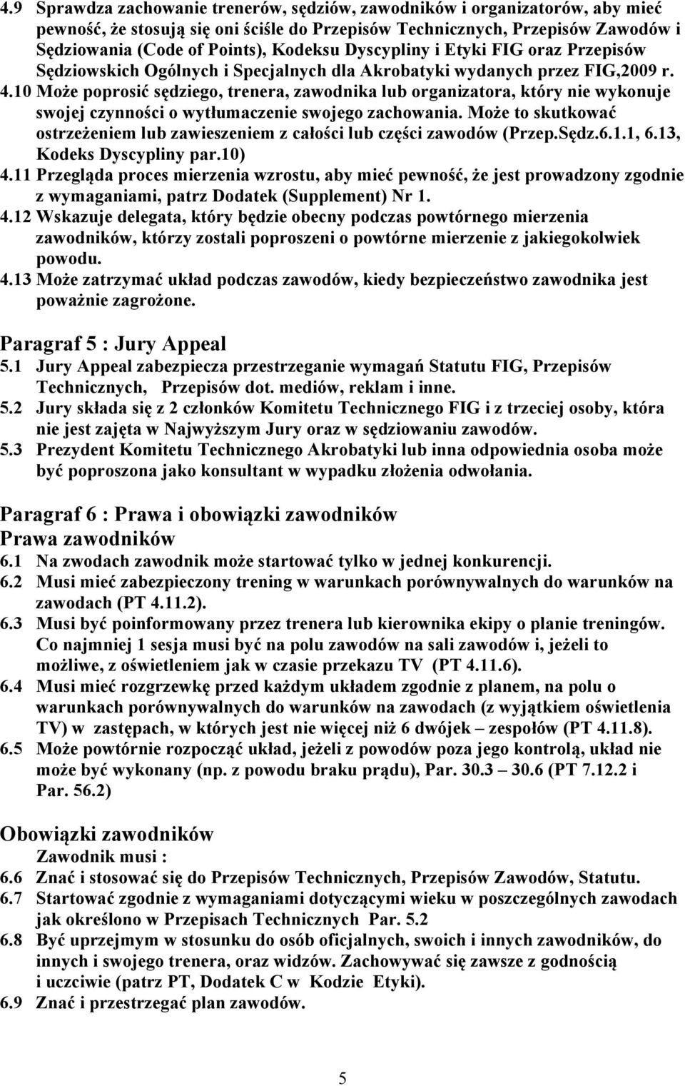 10 Może poprosić sędziego, trenera, zawodnika lub organizatora, który nie wykonuje swojej czynności o wytłumaczenie swojego zachowania.