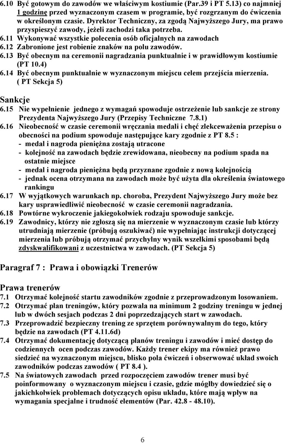 12 Zabronione jest robienie znaków na polu zawodów. 6.13 Być obecnym na ceremonii nagradzania punktualnie i w prawidłowym kostiumie (PT 10.4) 6.