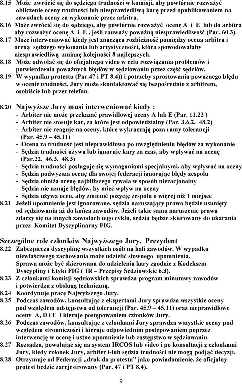 17 Może interweniować kiedy jest znacząca rozbieżność pomiędzy oceną arbitra i oceną sędziego wykonania lub artystyczności, która spowodowałaby niesprawiedliwą zmianę kolejności 8 