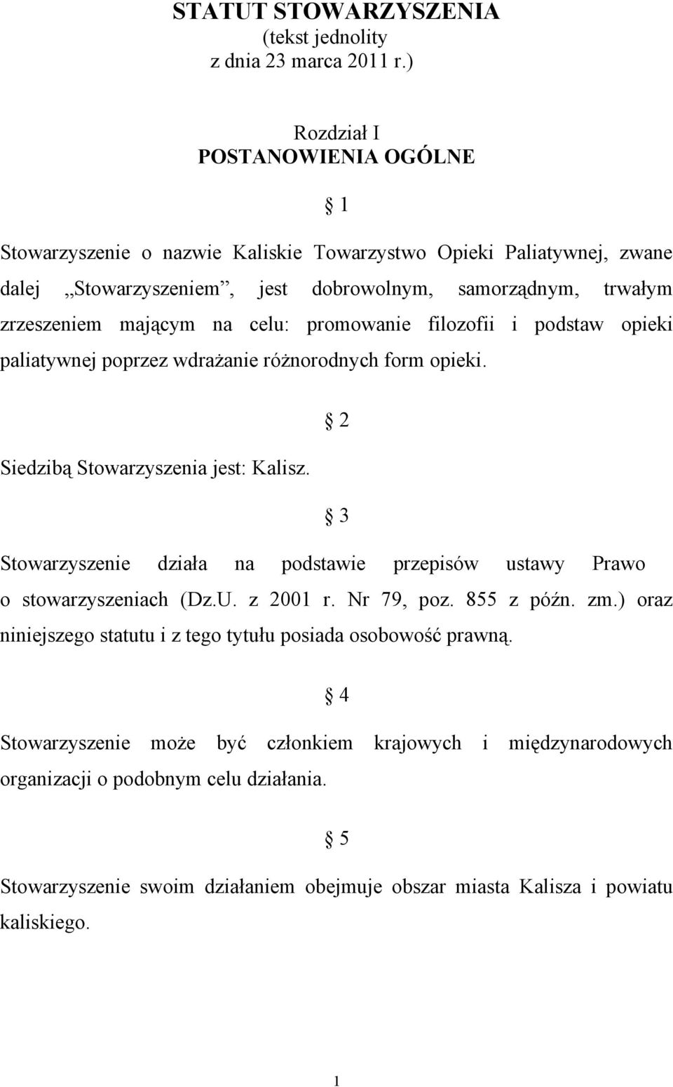 celu: promowanie filozofii i podstaw opieki paliatywnej poprzez wdrażanie różnorodnych form opieki. 2 Siedzibą Stowarzyszenia jest: Kalisz.