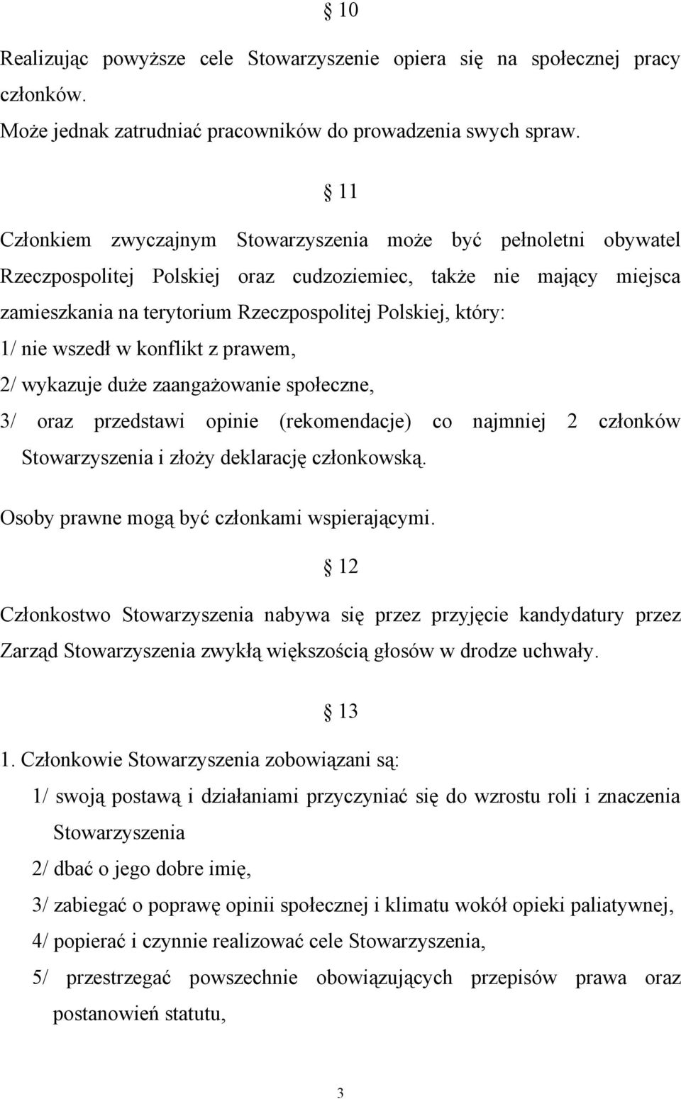 nie wszedł w konflikt z prawem, 2/ wykazuje duże zaangażowanie społeczne, 3/ oraz przedstawi opinie (rekomendacje) co najmniej 2 członków Stowarzyszenia i złoży deklarację członkowską.