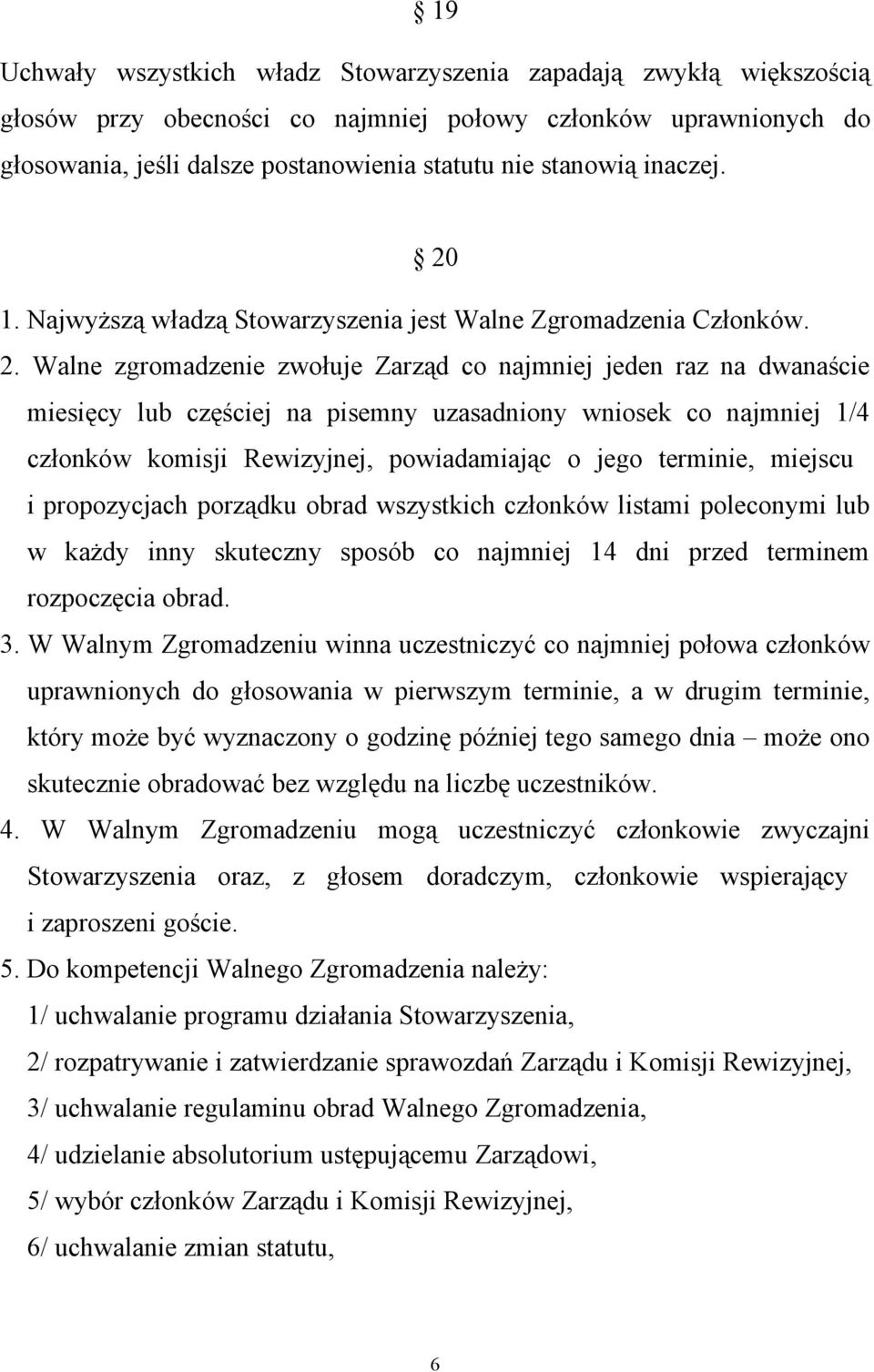 1. Najwyższą władzą Stowarzyszenia jest Walne Zgromadzenia Członków. 2.