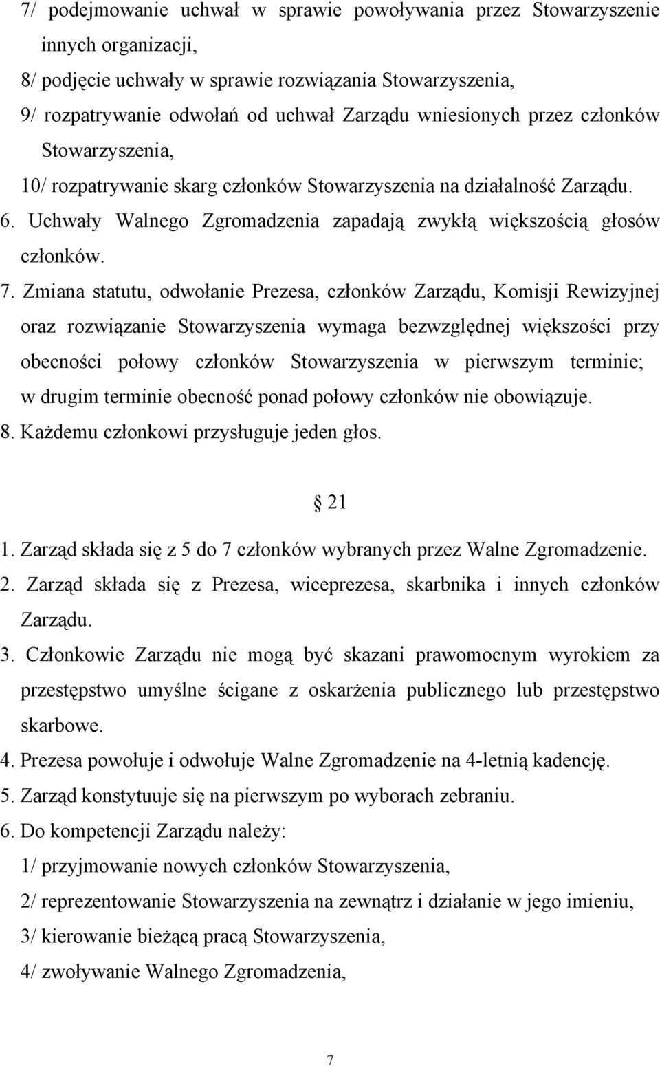 Zmiana statutu, odwołanie Prezesa, członków Zarządu, Komisji Rewizyjnej oraz rozwiązanie Stowarzyszenia wymaga bezwzględnej większości przy obecności połowy członków Stowarzyszenia w pierwszym