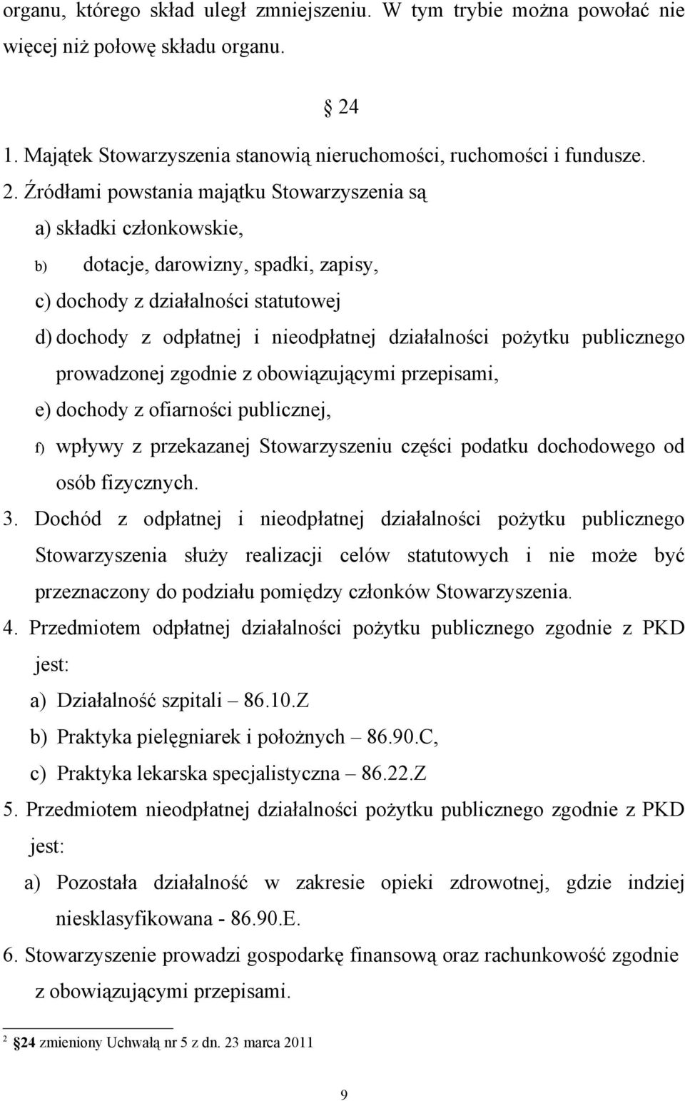 Źródłami powstania majątku Stowarzyszenia są a) składki członkowskie, b) dotacje, darowizny, spadki, zapisy, c) dochody z działalności statutowej d) dochody z odpłatnej i nieodpłatnej działalności