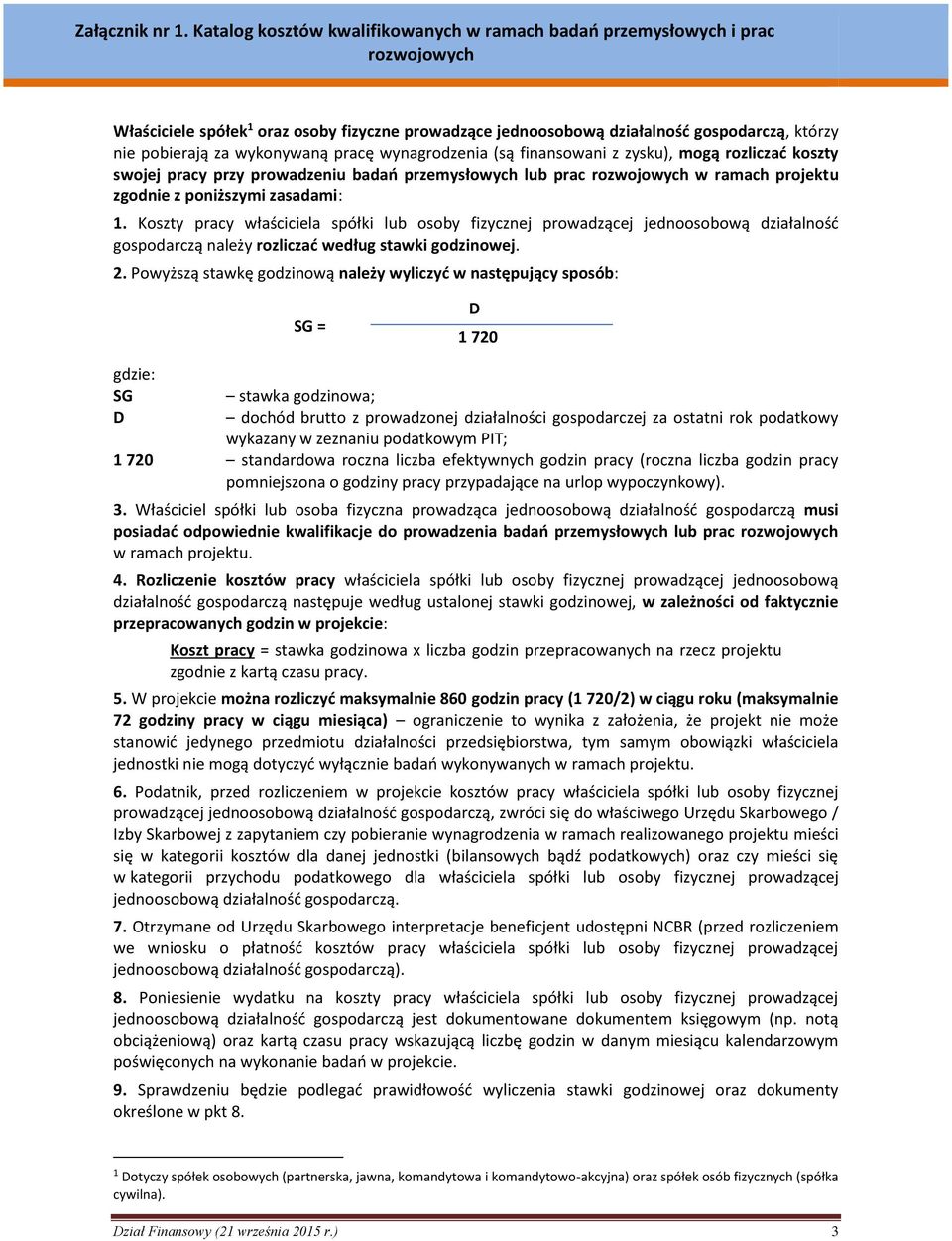 Koszty pracy właściciela spółki lub osoby fizycznej prowadzącej jednoosobową działalność gospodarczą należy rozliczać według stawki godzinowej. 2.