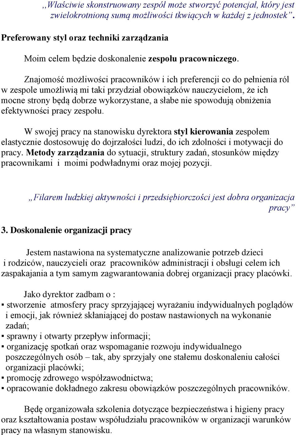 Znajomość możliwości pracowników i ich preferencji co do pełnienia ról w zespole umożliwią mi taki przydział obowiązków nauczycielom, że ich mocne strony będą dobrze wykorzystane, a słabe nie