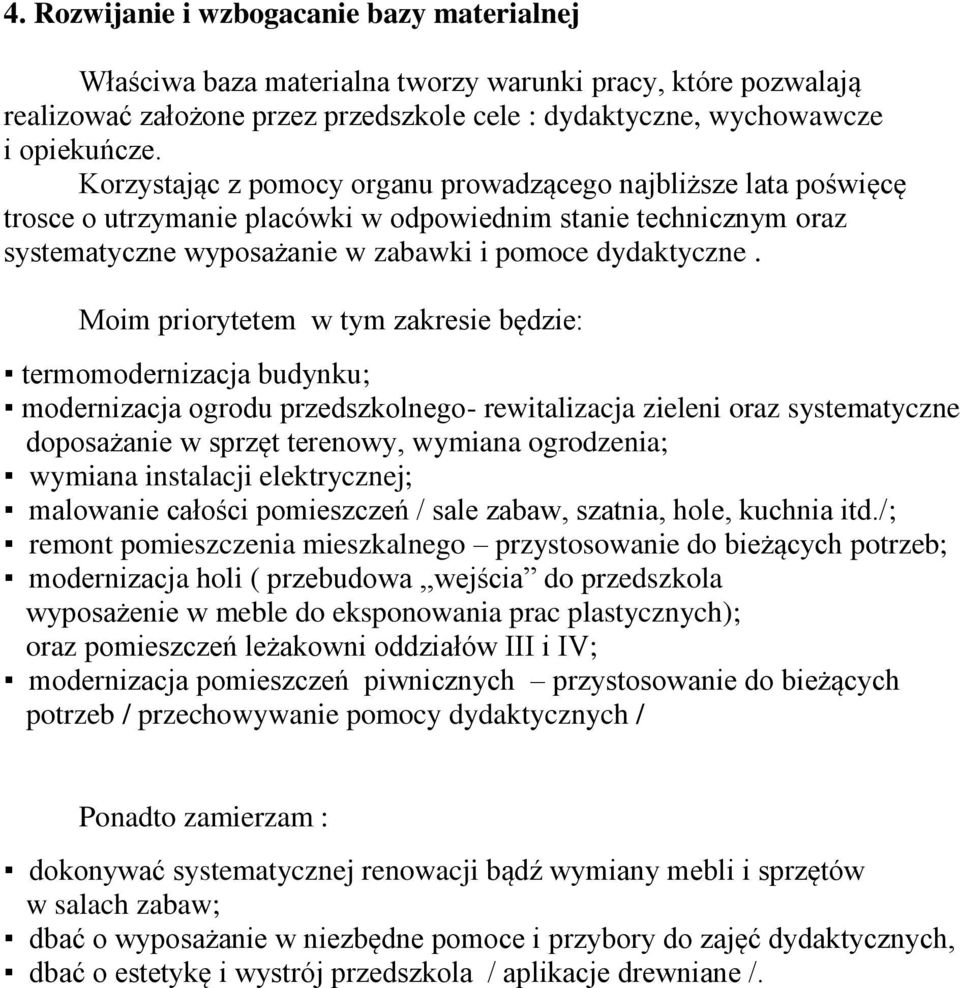 Moim priorytetem w tym zakresie będzie: termomodernizacja budynku; modernizacja ogrodu przedszkolnego- rewitalizacja zieleni oraz systematyczne doposażanie w sprzęt terenowy, wymiana ogrodzenia;