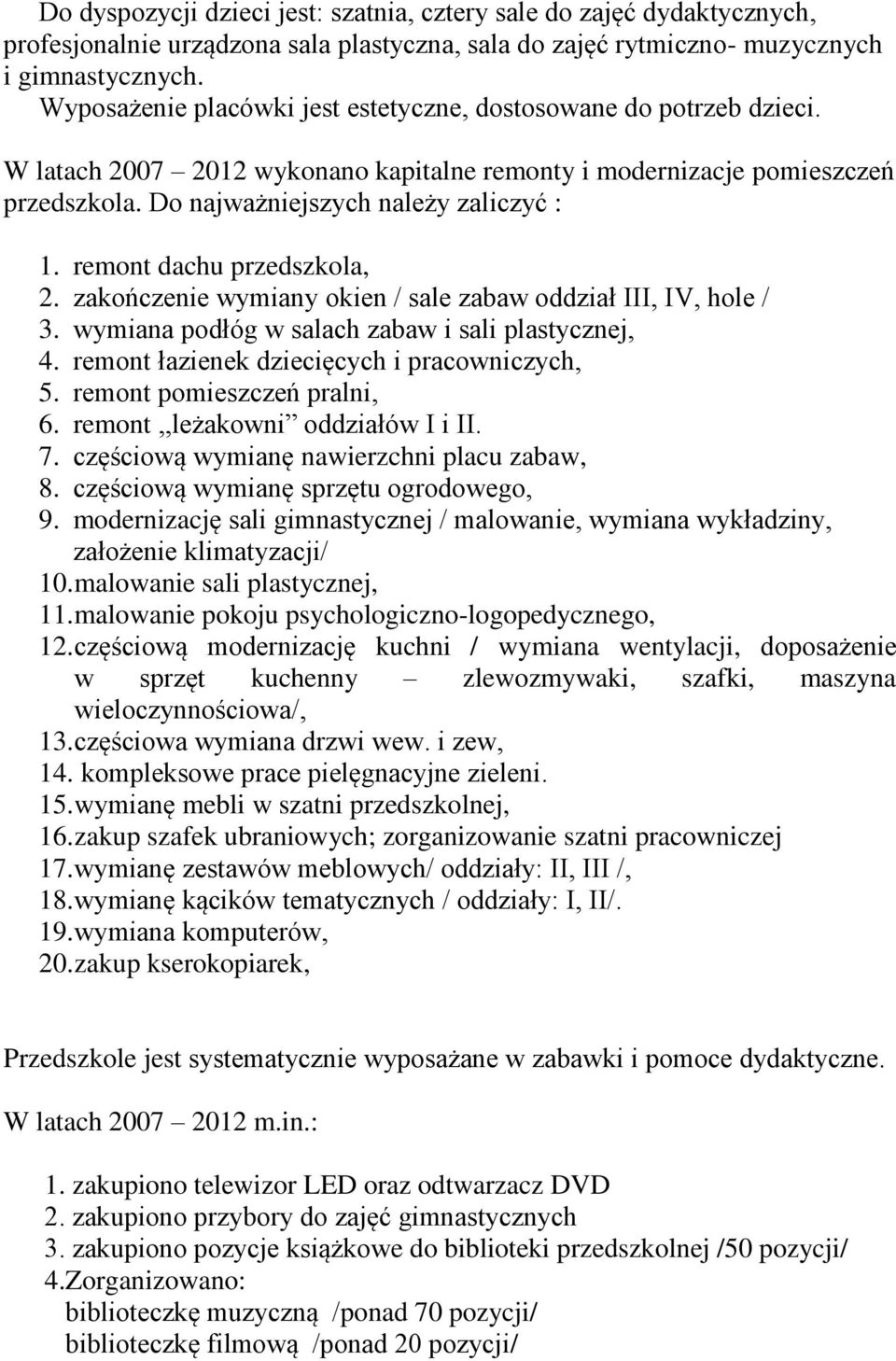 remont dachu przedszkola, 2. zakończenie wymiany okien / sale zabaw oddział III, IV, hole / 3. wymiana podłóg w salach zabaw i sali plastycznej, 4. remont łazienek dziecięcych i pracowniczych, 5.