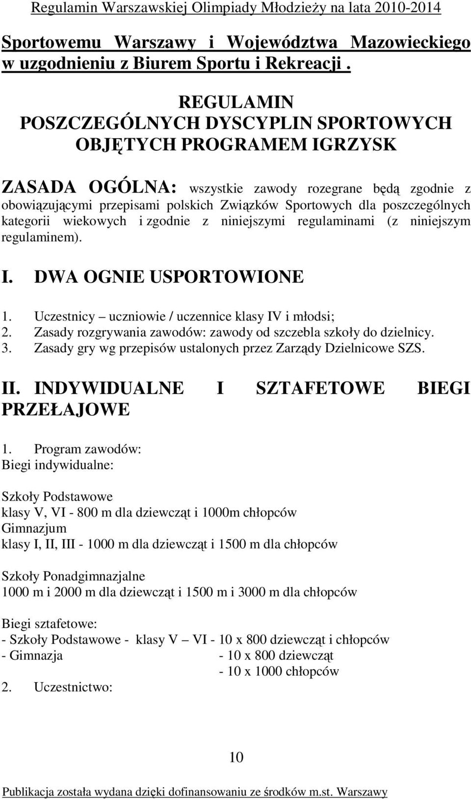 poszczególnych kategorii wiekowych i zgodnie z niniejszymi regulaminami (z niniejszym regulaminem). I. DWA OGNIE USPORTOWIONE 1. Uczestnicy uczniowie / uczennice klasy IV i młodsi; 2.