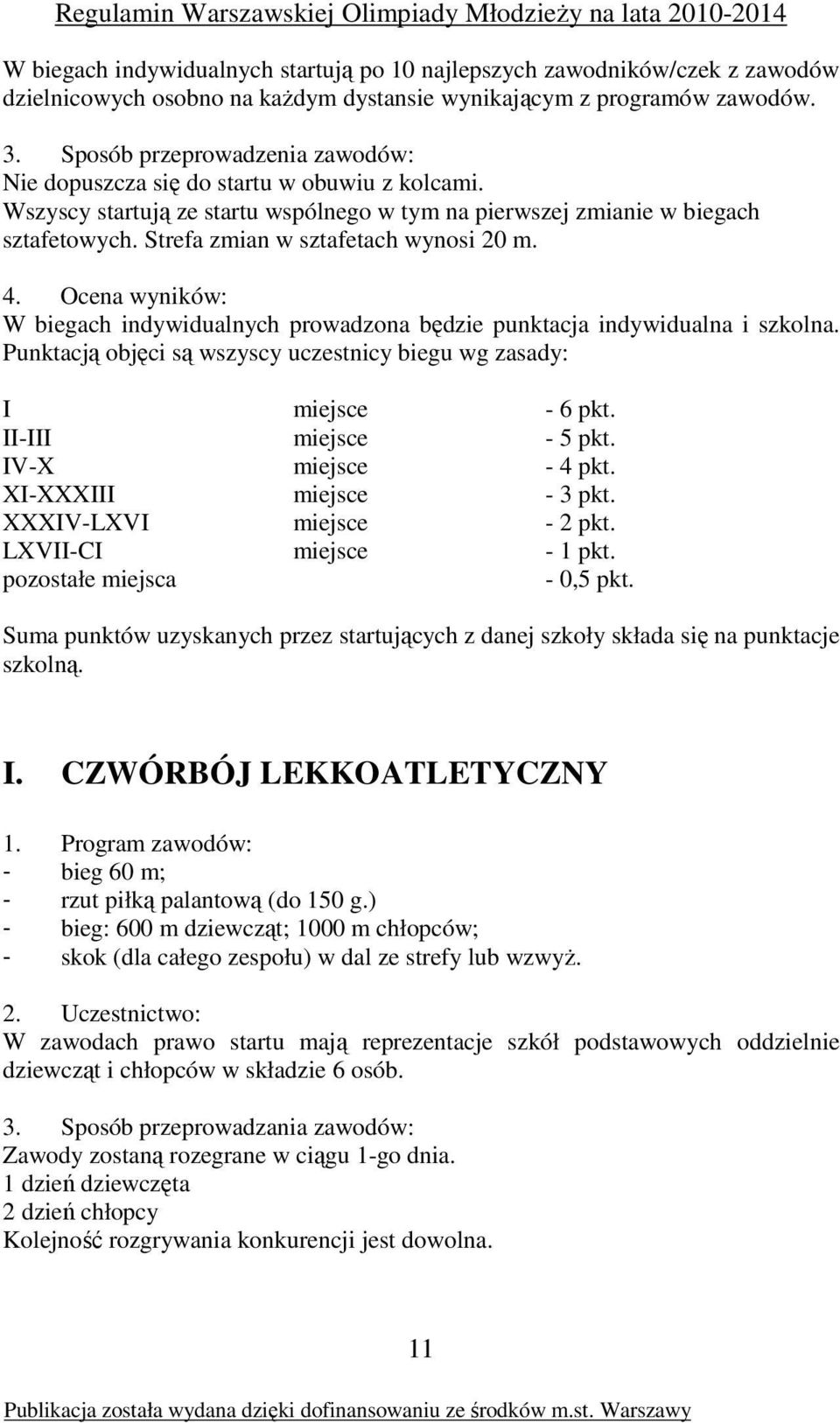 Strefa zmian w sztafetach wynosi 20 m. 4. Ocena wyników: W biegach indywidualnych prowadzona będzie punktacja indywidualna i szkolna.