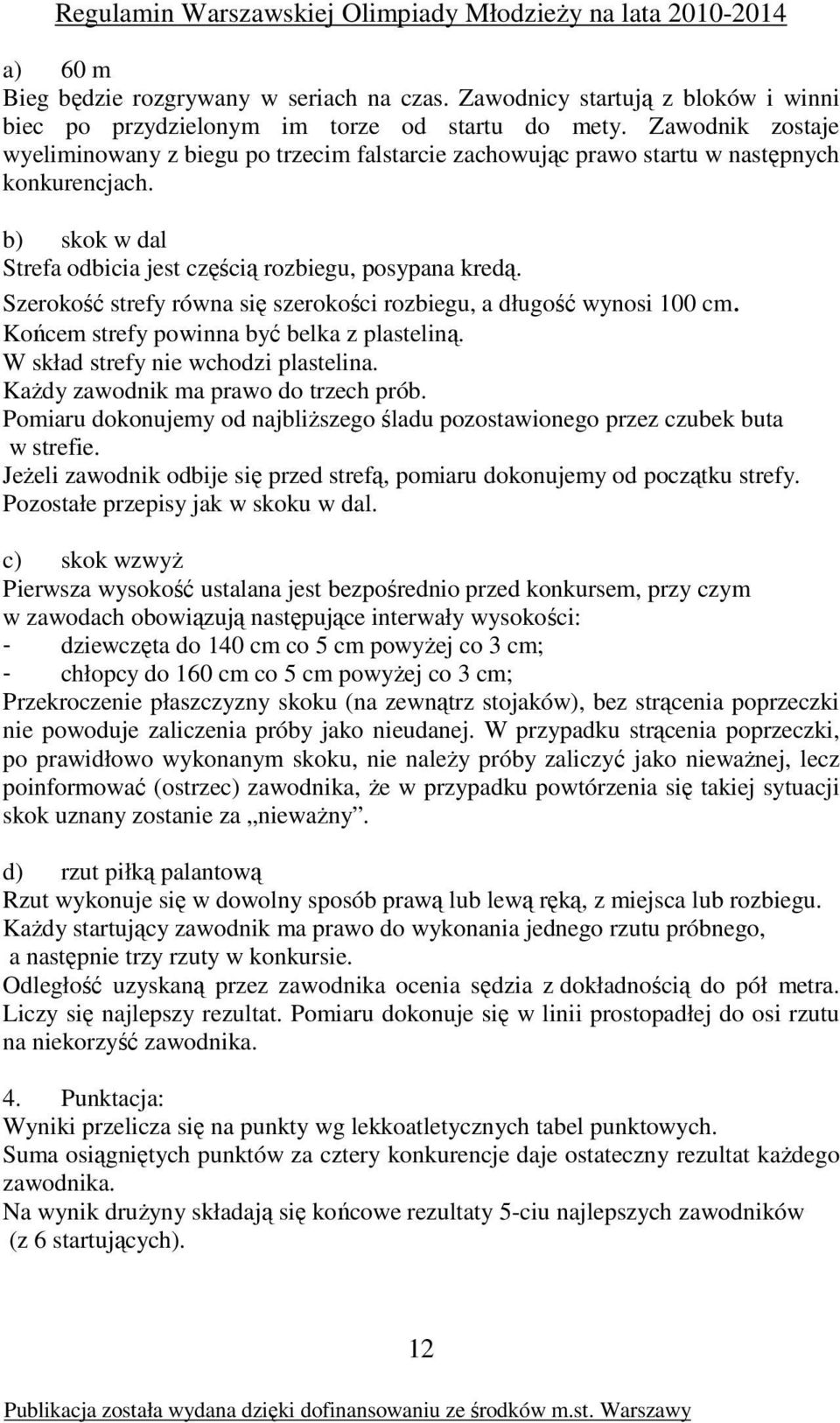 Szerokość strefy równa się szerokości rozbiegu, a długość wynosi 100 cm. Końcem strefy powinna być belka z plasteliną. W skład strefy nie wchodzi plastelina. KaŜdy zawodnik ma prawo do trzech prób.