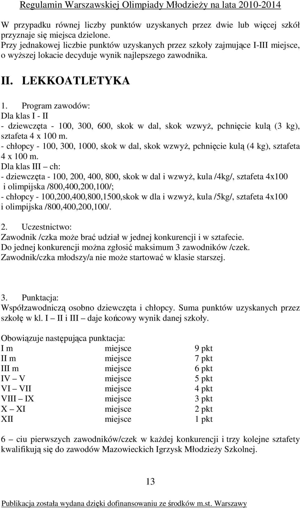 Program zawodów: Dla klas I - II - dziewczęta - 100, 300, 600, skok w dal, skok wzwyŝ, pchnięcie kulą (3 kg), sztafeta 4 x 100 m.