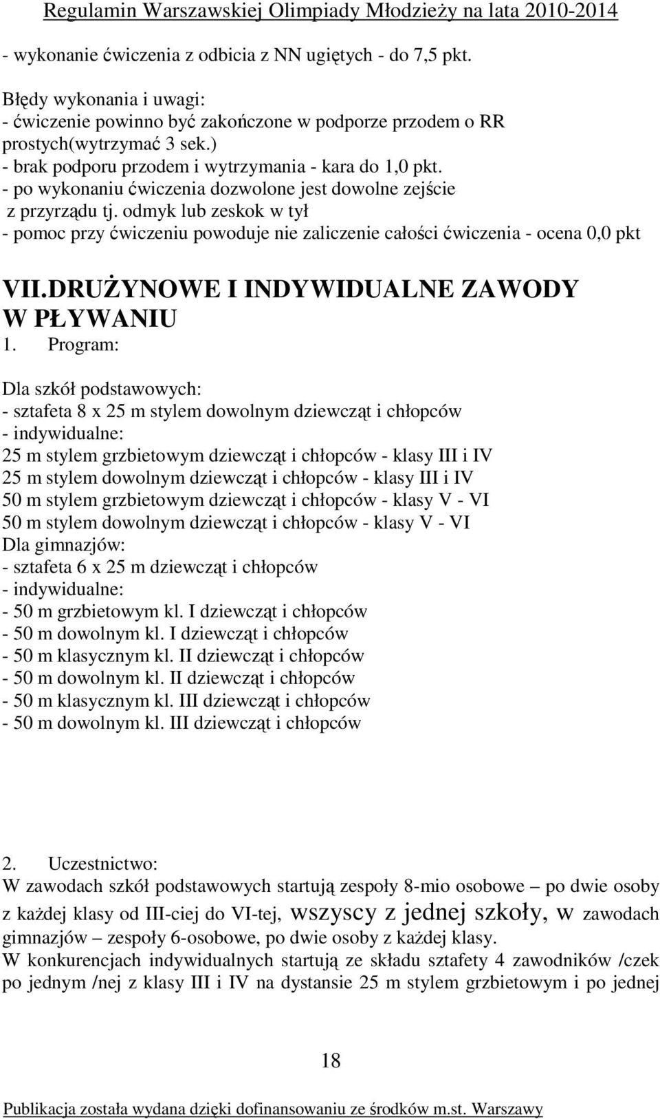 odmyk lub zeskok w tył - pomoc przy ćwiczeniu powoduje nie zaliczenie całości ćwiczenia - ocena 0,0 pkt VII. DRUśYNOWE I INDYWIDUALNE ZAWODY W PŁYWANIU 1.