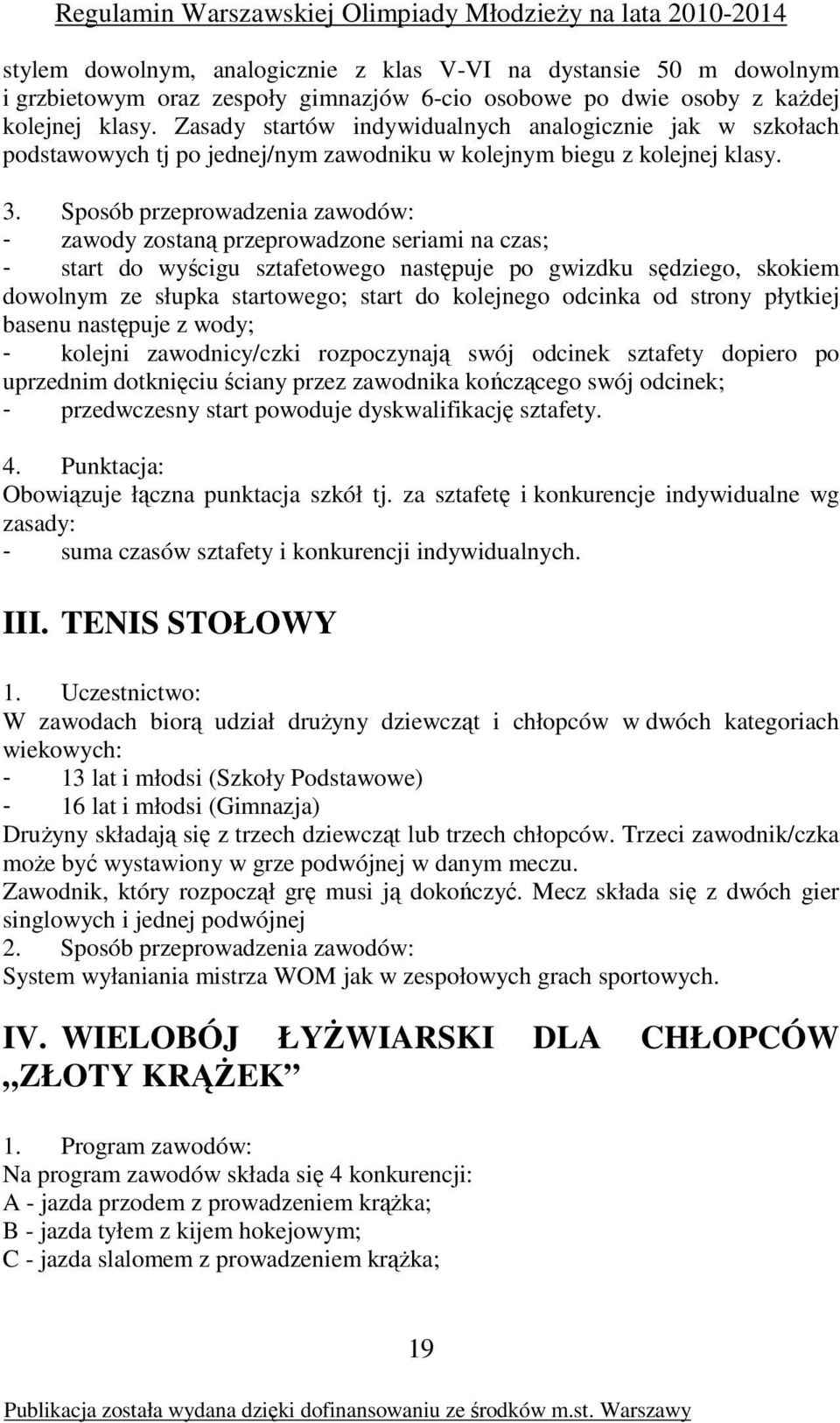 Sposób przeprowadzenia zawodów: - zawody zostaną przeprowadzone seriami na czas; - start do wyścigu sztafetowego następuje po gwizdku sędziego, skokiem dowolnym ze słupka startowego; start do