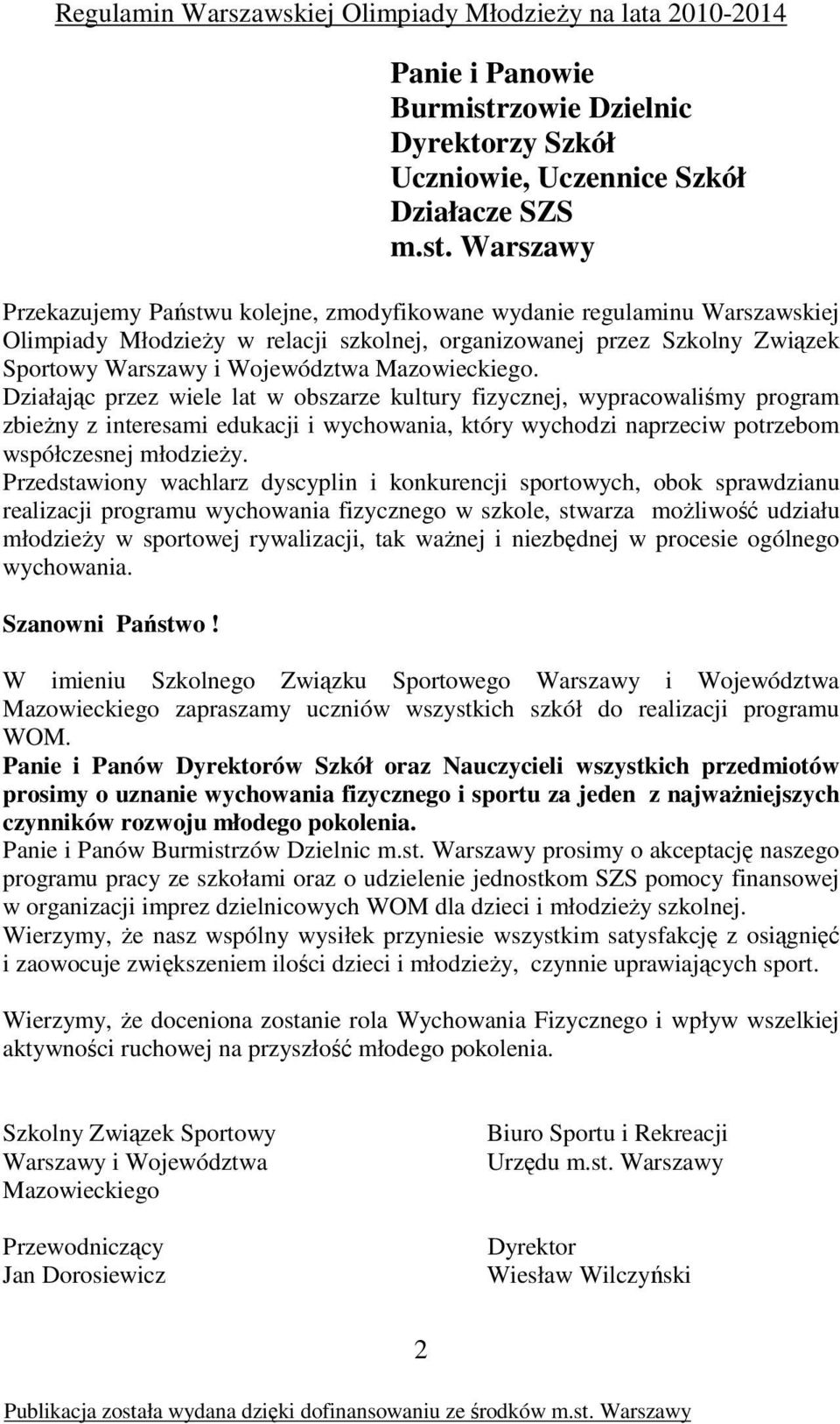 Warszawy Przekazujemy Państwu kolejne, zmodyfikowane wydanie regulaminu Warszawskiej Olimpiady MłodzieŜy w relacji szkolnej, organizowanej przez Szkolny Związek Sportowy Warszawy i Województwa