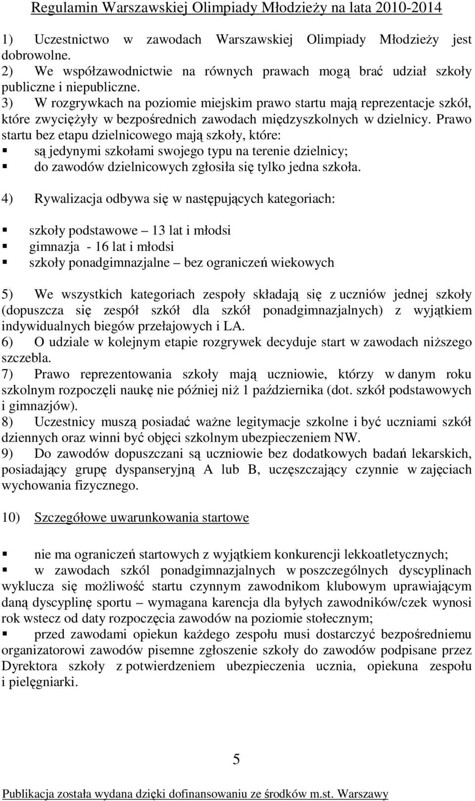 Prawo startu bez etapu dzielnicowego mają szkoły, które: są jedynymi szkołami swojego typu na terenie dzielnicy; do zawodów dzielnicowych zgłosiła się tylko jedna szkoła.