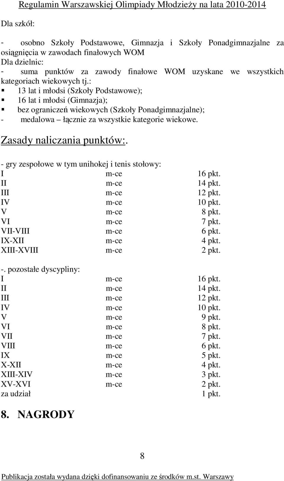 Zasady naliczania punktów:. - gry zespołowe w tym unihokej i tenis stołowy: I m-ce 16 pkt. II m-ce 14 pkt. III m-ce 12 pkt. IV m-ce 10 pkt. V m-ce 8 pkt. VI m-ce 7 pkt. VII-VIII m-ce 6 pkt.