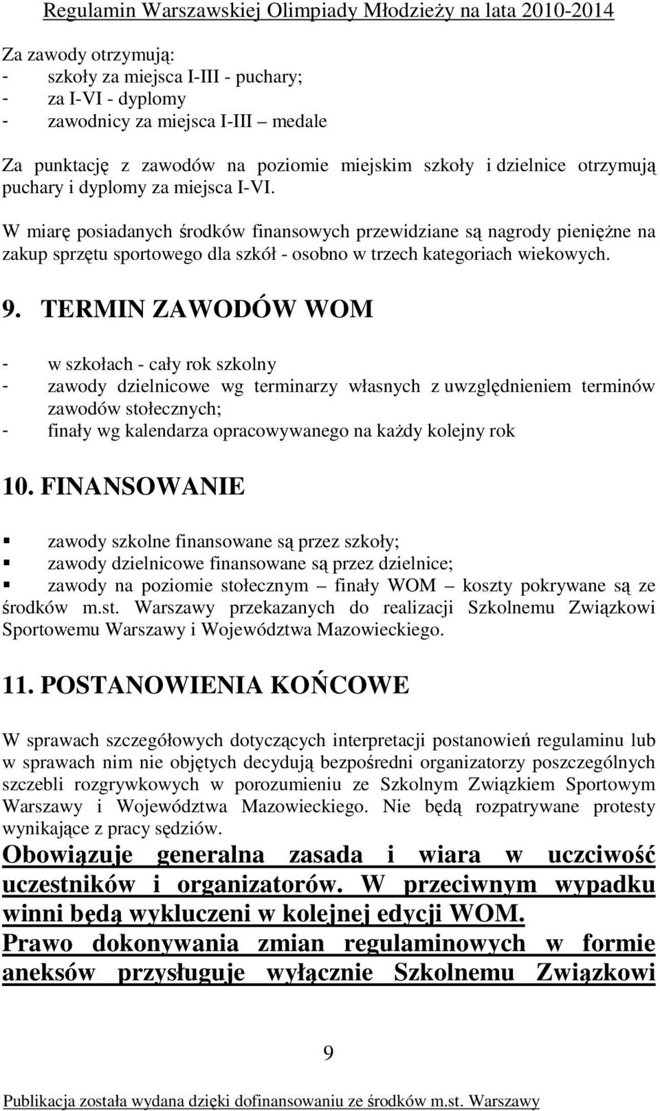 TERMIN ZAWODÓW WOM - w szkołach - cały rok szkolny - zawody dzielnicowe wg terminarzy własnych z uwzględnieniem terminów zawodów stołecznych; - finały wg kalendarza opracowywanego na kaŝdy kolejny