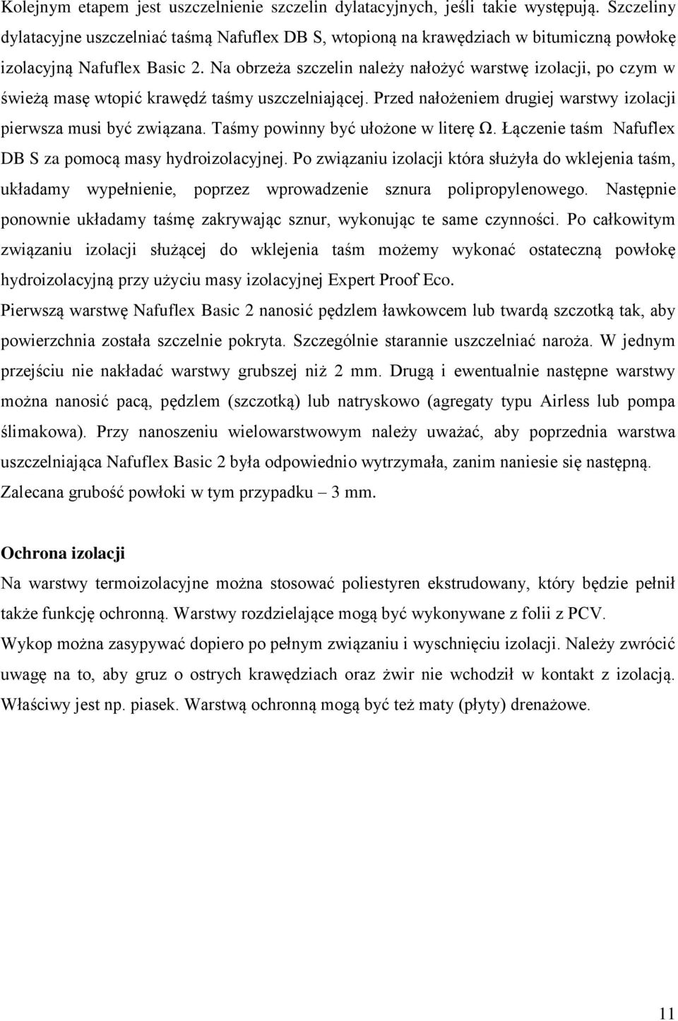 Na obrzeża szczelin należy nałożyć warstwę izolacji, po czym w świeżą masę wtopić krawędź taśmy uszczelniającej. Przed nałożeniem drugiej warstwy izolacji pierwsza musi być związana.